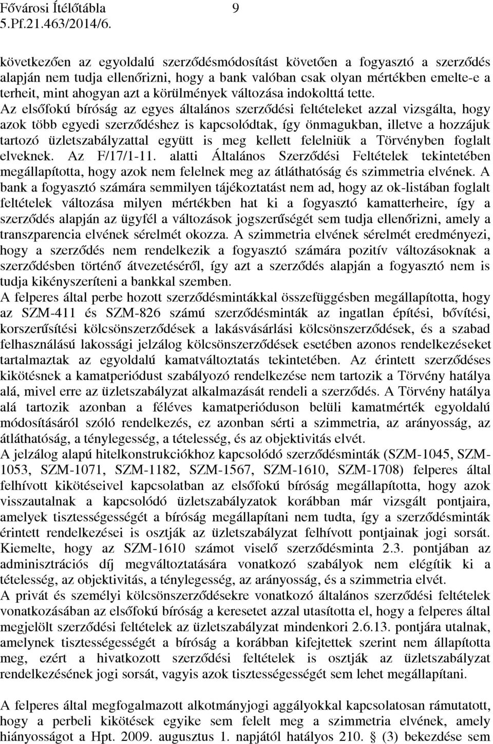 Az elsőfokú bíróság az egyes általános szerződési feltételeket azzal vizsgálta, hogy azok több egyedi szerződéshez is kapcsolódtak, így önmagukban, illetve a hozzájuk tartozó üzletszabályzattal