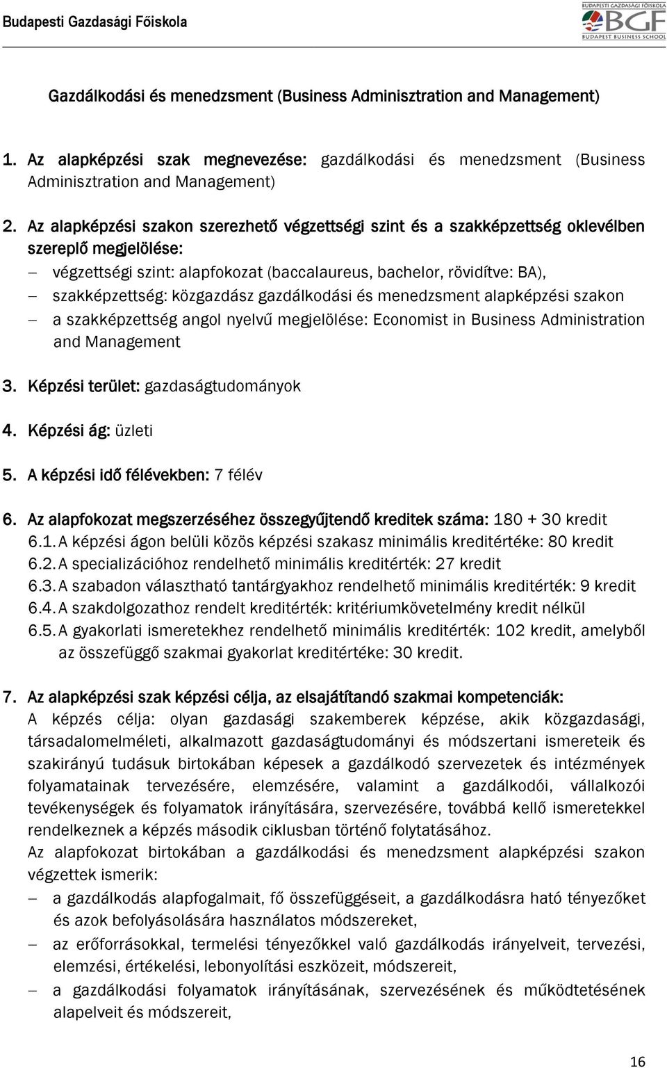 közgazdász gazdálkodási és menedzsment alapképzési szakon a szakképzettség angol nyelvű megjelölése: Economist in Business Administration and Management 3. Képzési terület: gazdaságtudományok 4.