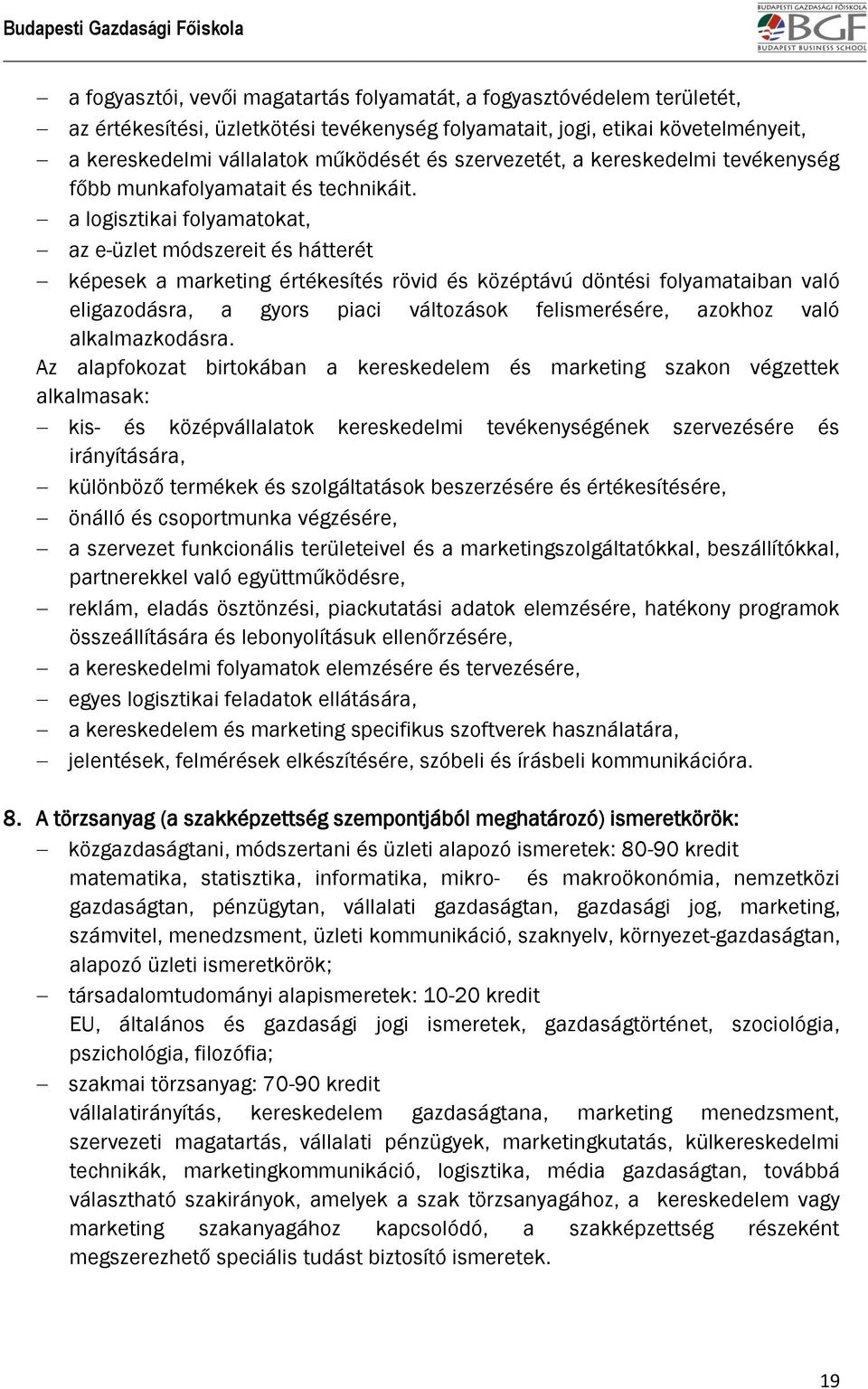 a logisztikai folyamatokat, az e-üzlet módszereit és hátterét képesek a marketing értékesítés rövid és középtávú döntési folyamataiban való eligazodásra, a gyors piaci változások felismerésére,