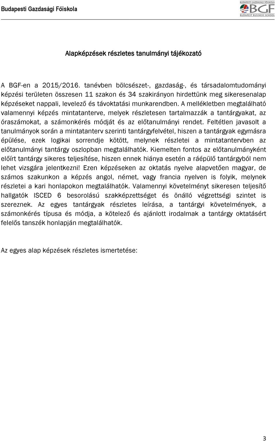 A mellékletben megtalálható valamennyi képzés mintatanterve, melyek részletesen tartalmazzák a tantárgyakat, az óraszámokat, a számonkérés módját és az előtanulmányi rendet.