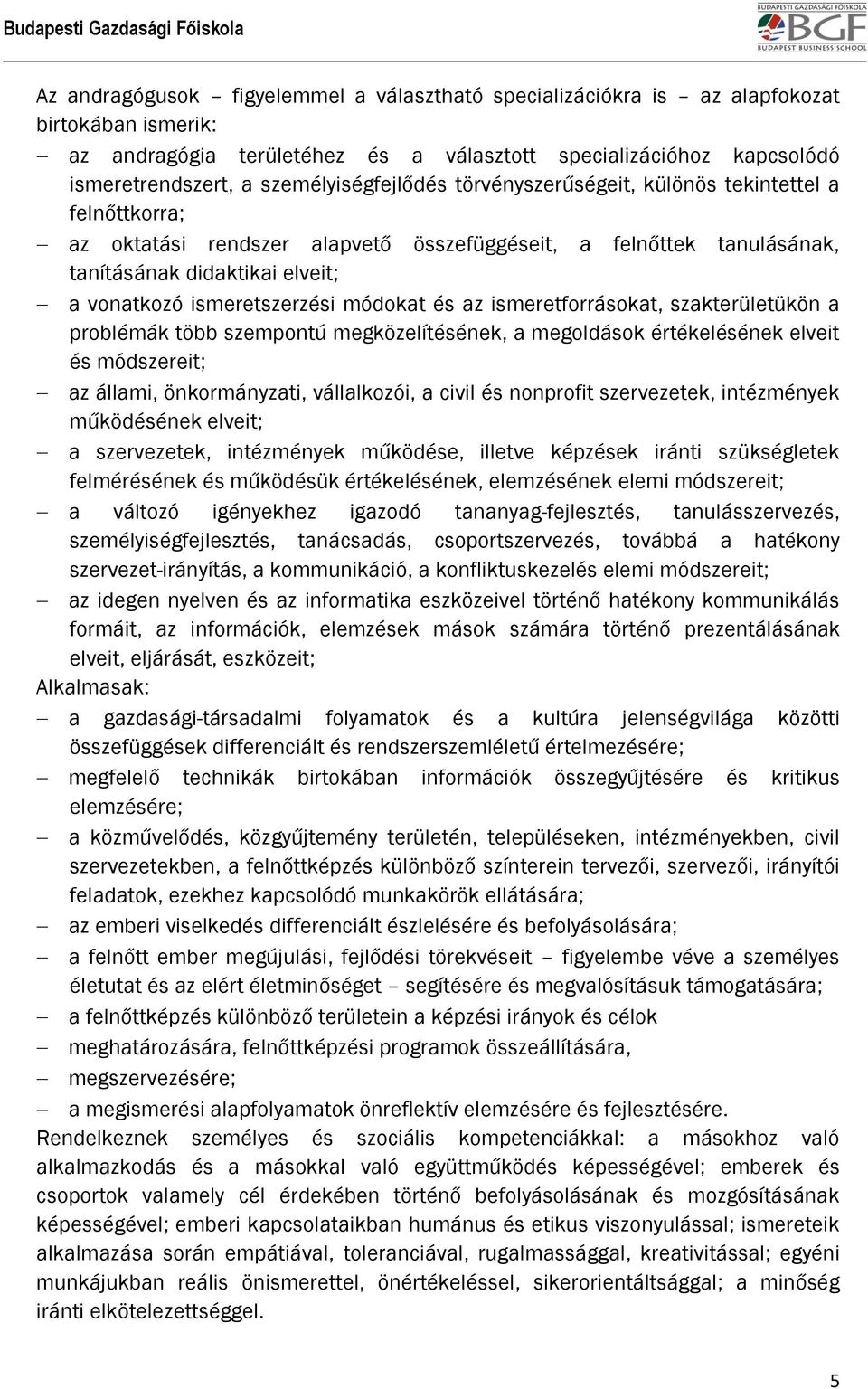 ismeretszerzési módokat és az ismeretforrásokat, szakterületükön a problémák több szempontú megközelítésének, a megoldások értékelésének elveit és módszereit; az állami, önkormányzati, vállalkozói, a