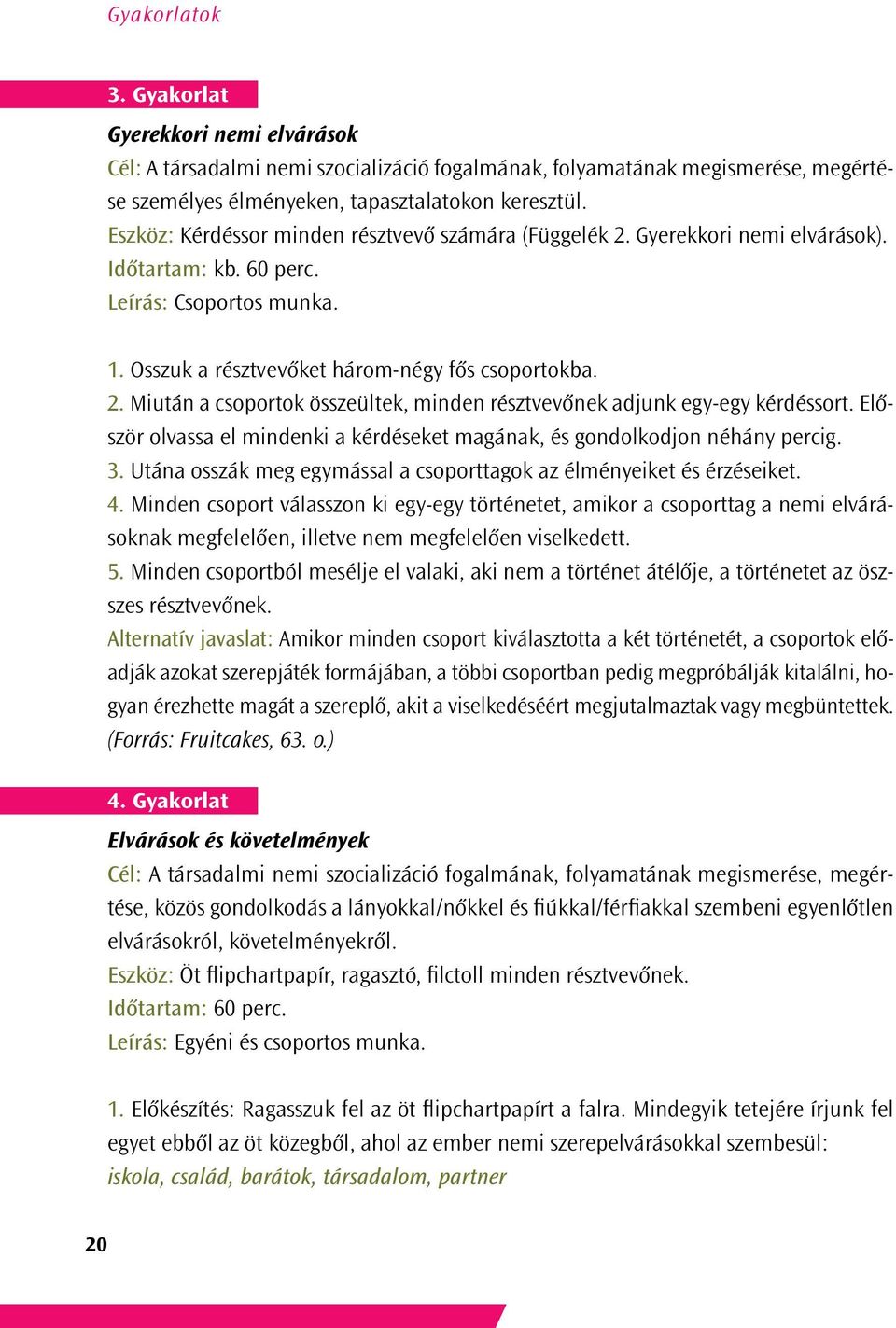 Először olvassa el mindenki a kérdéseket magának, és gondolkodjon néhány percig. 3. Utána osszák meg egymással a csoporttagok az élményeiket és érzéseiket. 4.