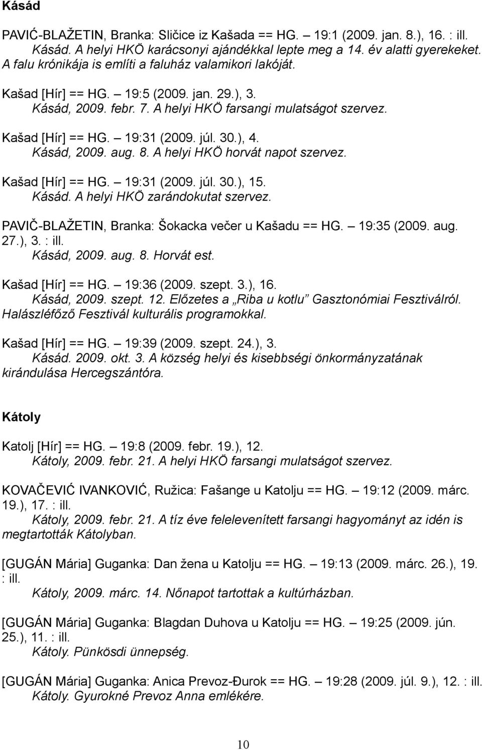 júl. 30.), 4. Kásád, 2009. aug. 8. A helyi HKÖ horvát napot szervez. Kašad [Hír] == HG. 19:31 (2009. júl. 30.), 15. Kásád. A helyi HKÖ zarándokutat szervez.