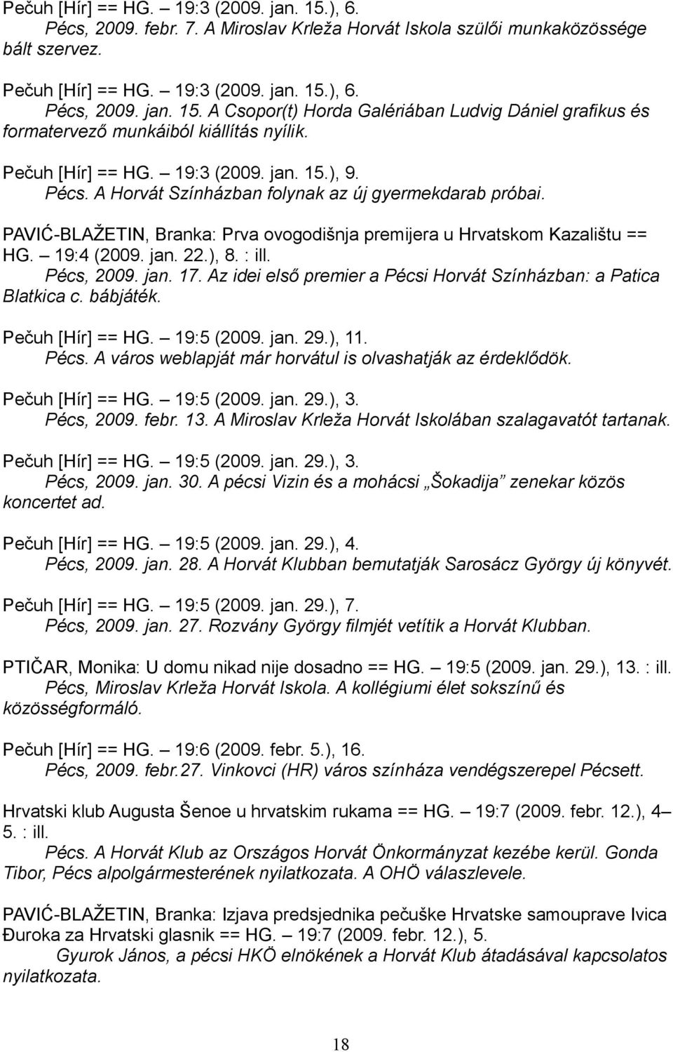 jan. 22.), 8. : ill. Pécs, 2009. jan. 17. Az idei első premier a Pécsi Horvát Színházban: a Patica Blatkica c. bábjáték. Pečuh [Hír] == HG. 19:5 (2009. jan. 29.), 11. Pécs. A város weblapját már horvátul is olvashatják az érdeklődök.