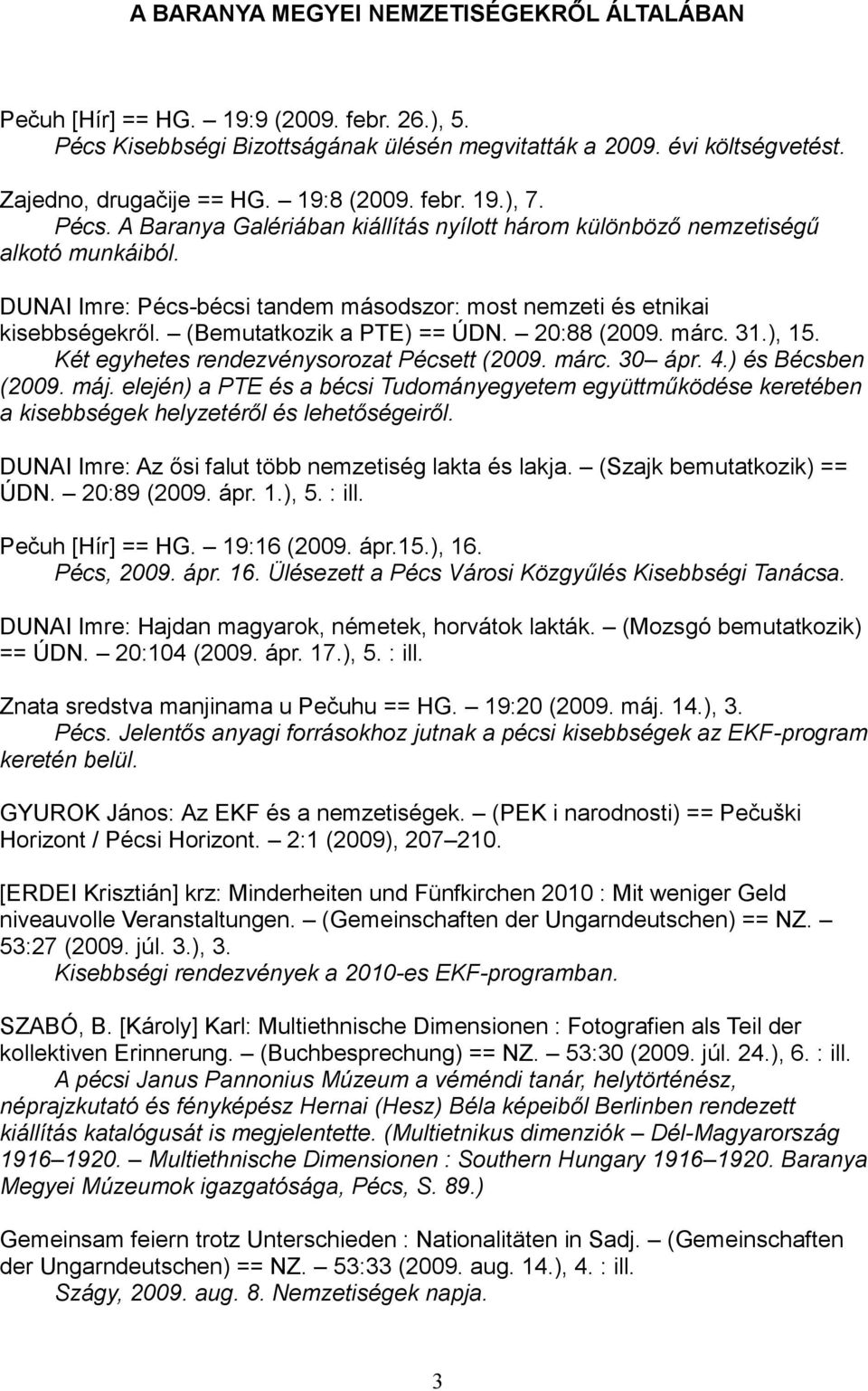 (Bemutatkozik a PTE) == ÚDN. 20:88 (2009. márc. 31.), 15. Két egyhetes rendezvénysorozat Pécsett (2009. márc. 30 ápr. 4.) és Bécsben (2009. máj.