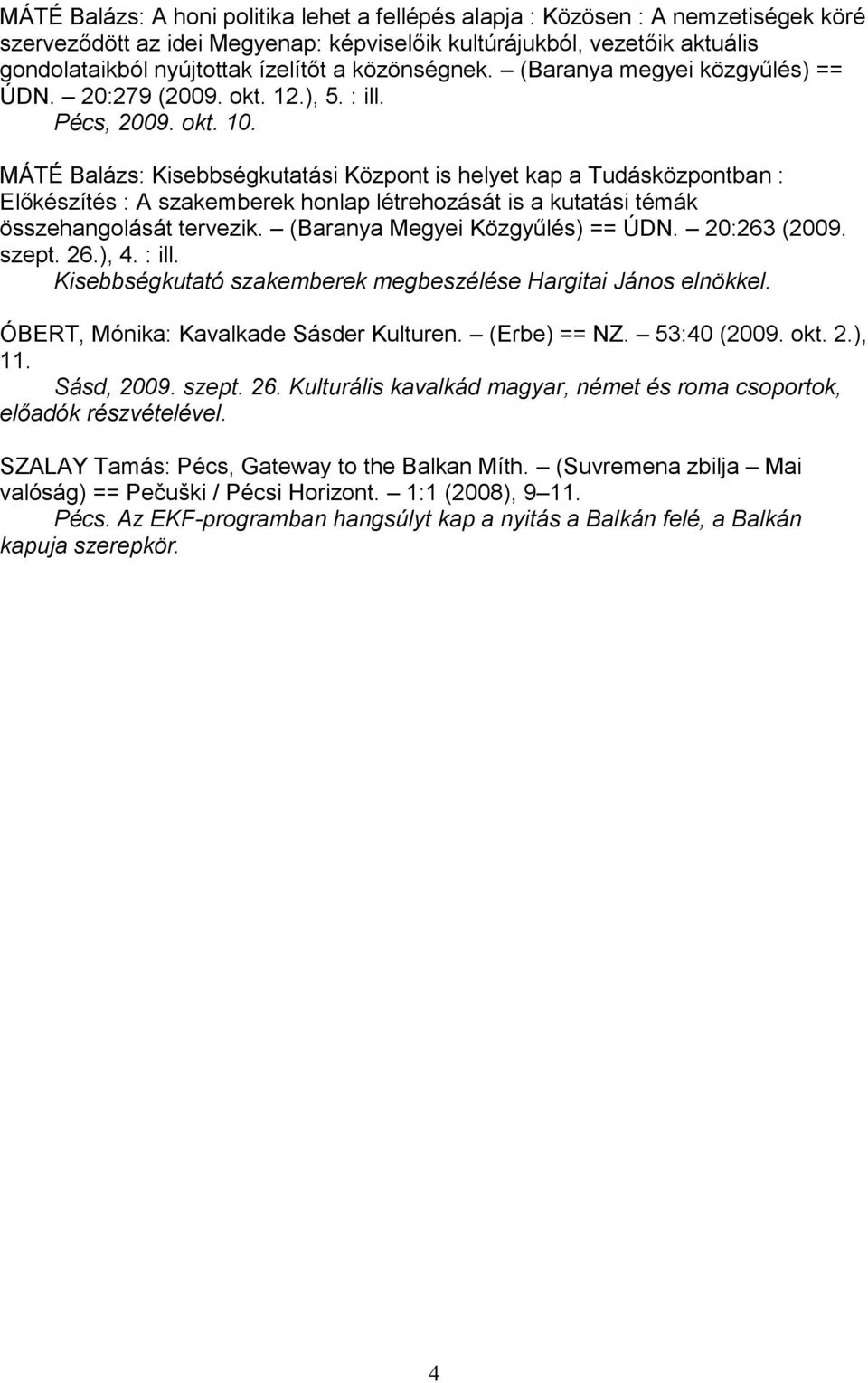 MÁTÉ Balázs: Kisebbségkutatási Központ is helyet kap a Tudásközpontban : Előkészítés : A szakemberek honlap létrehozását is a kutatási témák összehangolását tervezik.