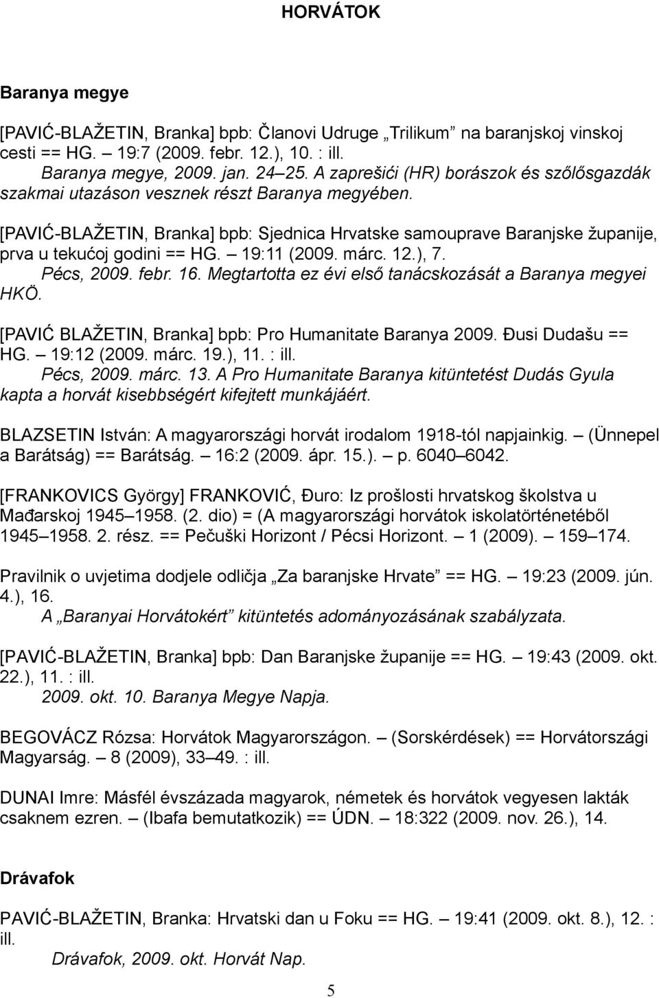 19:11 (2009. márc. 12.), 7. Pécs, 2009. febr. 16. Megtartotta ez évi első tanácskozását a Baranya megyei HKÖ. [PAVIĆ BLAŽETIN, Branka] bpb: Pro Humanitate Baranya 2009. Đusi Dudašu == HG. 19:12 (2009.