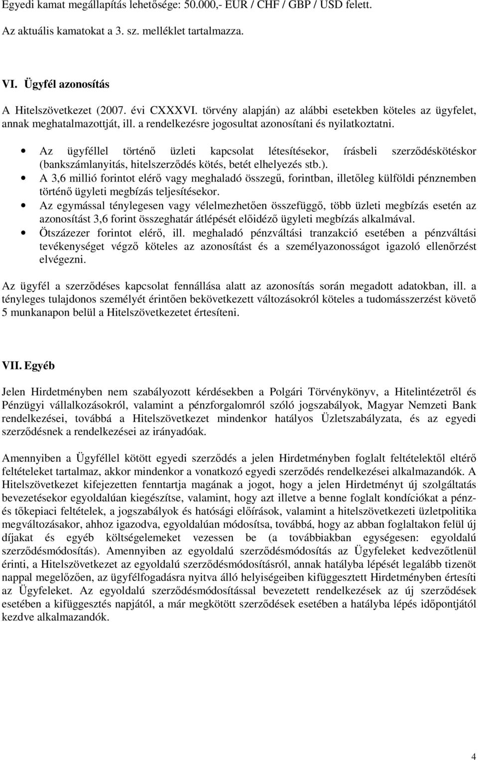 Az ügyféllel történő üzleti kapcsolat létesítésekor, írásbeli szerződéskötéskor (bankszámlanyitás, hitelszerződés kötés, betét elhelyezés stb.).