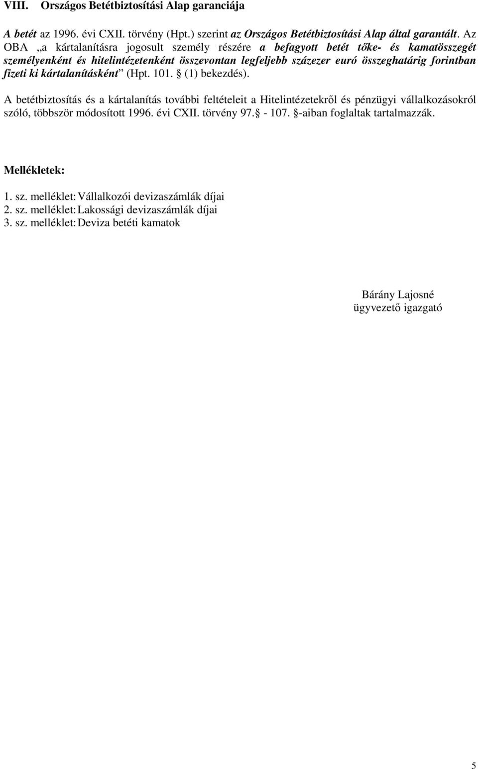 ki kártalanításként (Hpt. 101. (1) bekezdés). A betétbiztosítás és a kártalanítás további feltételeit a Hitelintézetekről és pénzügyi vállalkozásokról szóló, többször módosított 1996. évi CXII.