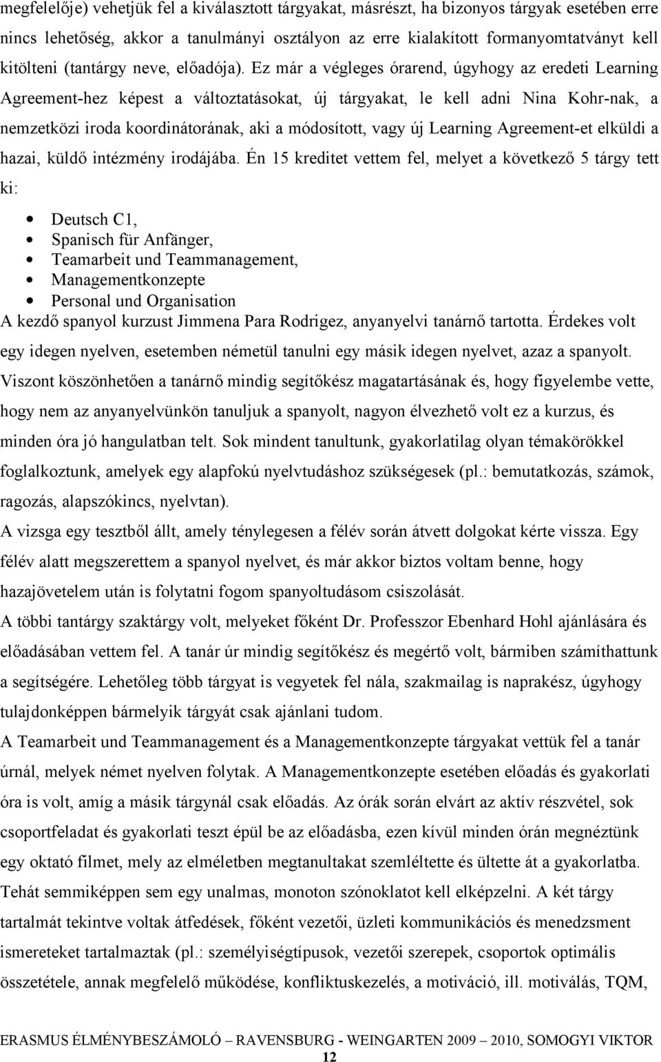 Ez már a végleges órarend, úgyhogy az eredeti Learning Agreementhez képest a változtatásokat, új tárgyakat, le kell adni Nina Kohrnak, a nemzetközi iroda koordinátorának, aki a módosított, vagy új