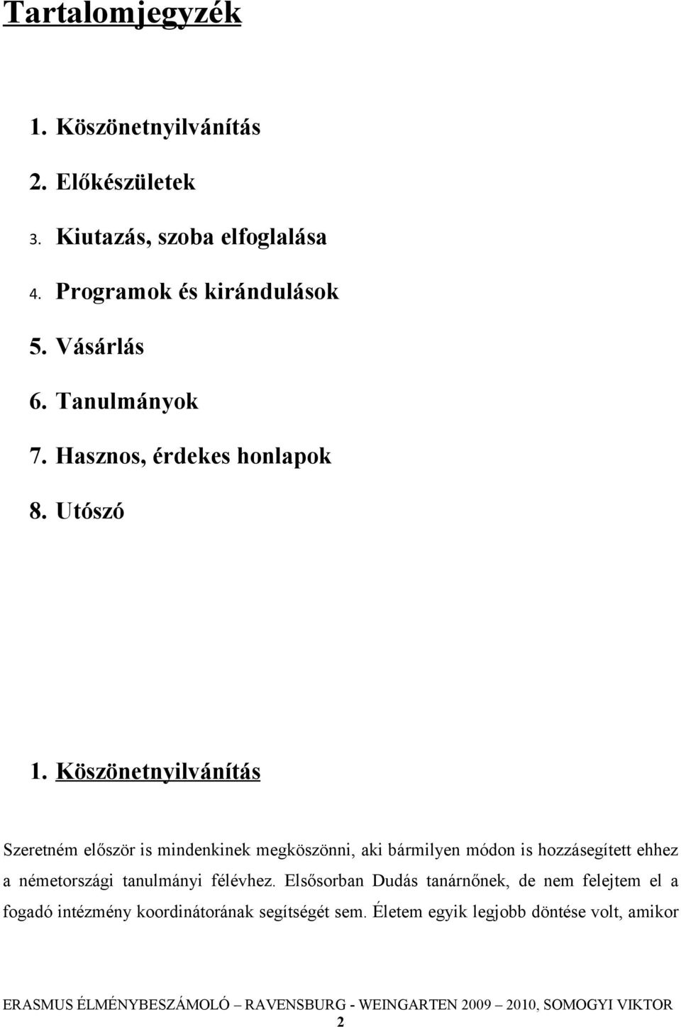 Köszönetnyilvánítás Szeretném először is mindenkinek megköszönni, aki bármilyen módon is hozzásegített ehhez a