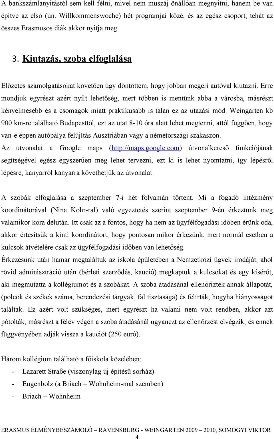 Kiutazás, szoba elfoglalása Előzetes számolgatásokat követően úgy döntöttem, hogy jobban megéri autóval kiutazni.