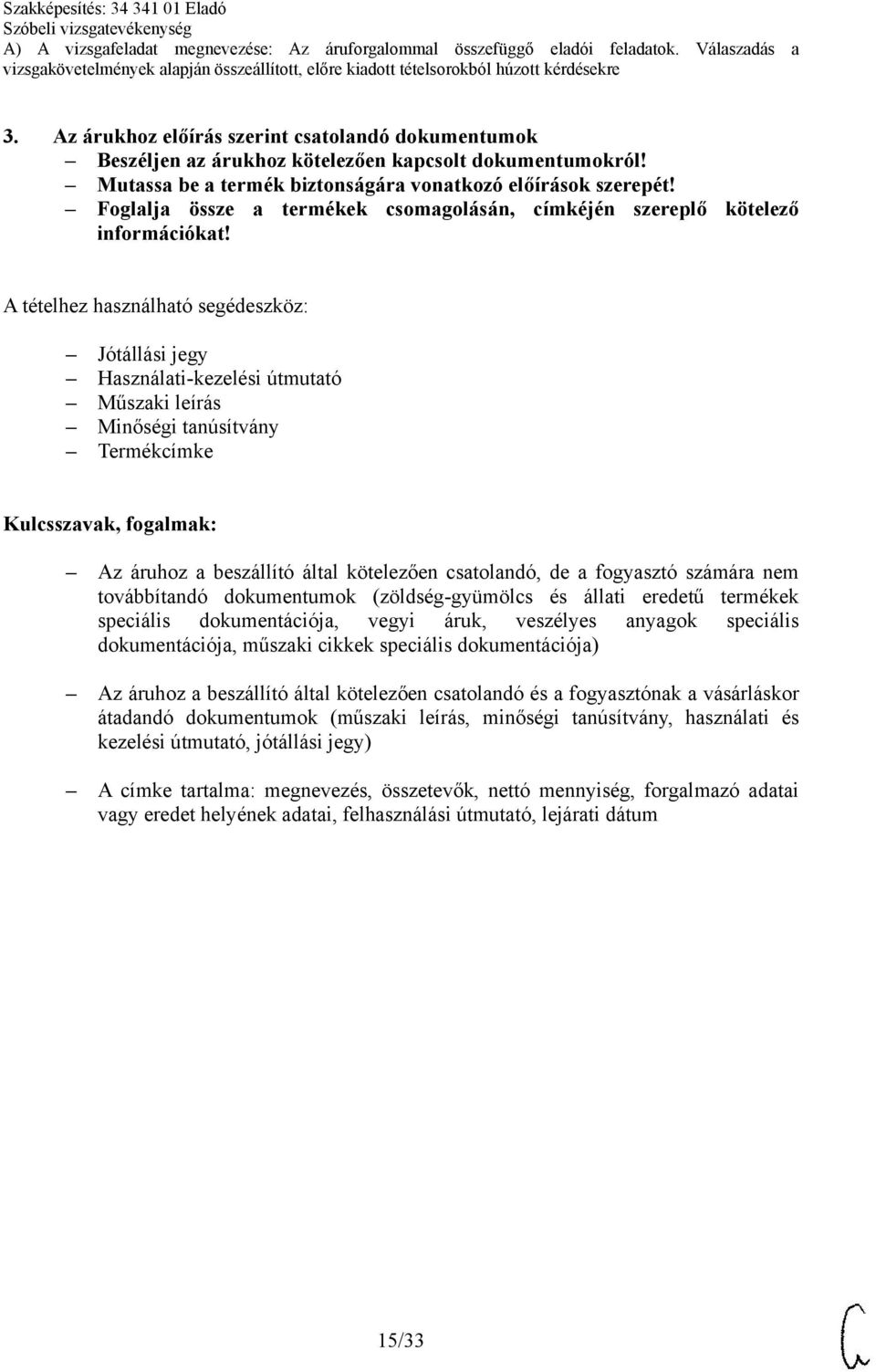 Jótállási jegy Használati-kezelési útmutató Műszaki leírás Minőségi tanúsítvány Termékcímke Az áruhoz a beszállító által kötelezően csatolandó, de a fogyasztó számára nem továbbítandó dokumentumok