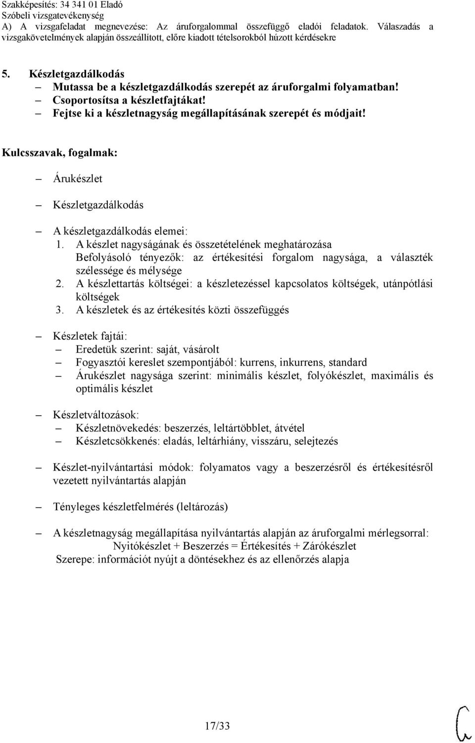 A készlet nagyságának és összetételének meghatározása Befolyásoló tényezők: az értékesítési forgalom nagysága, a választék szélessége és mélysége 2.