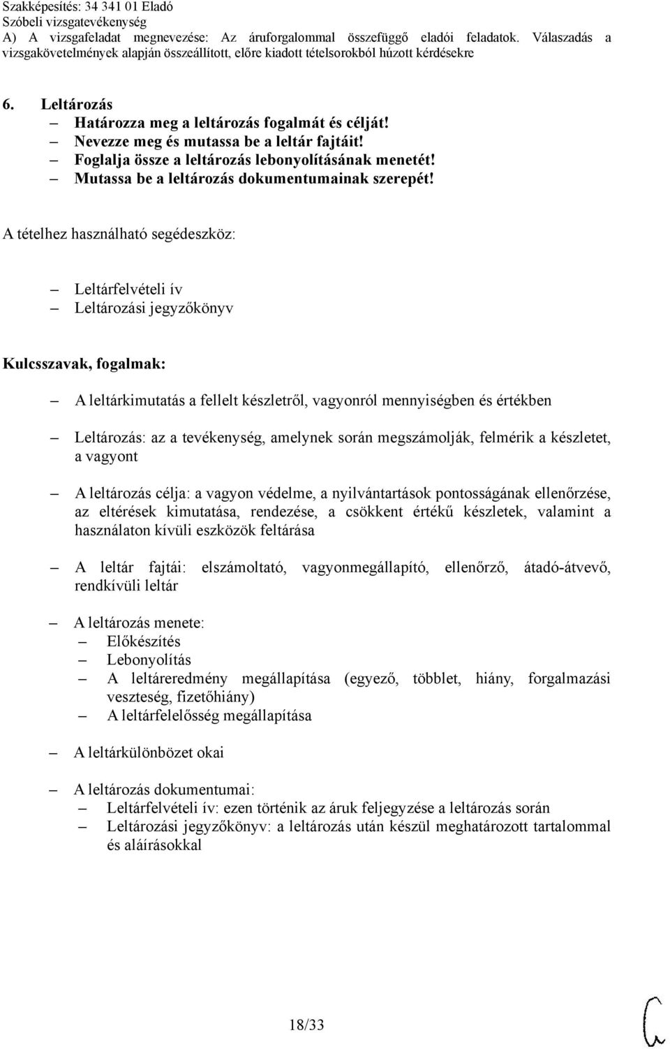 Leltárfelvételi ív Leltározási jegyzőkönyv A leltárkimutatás a fellelt készletről, vagyonról mennyiségben és értékben Leltározás: az a tevékenység, amelynek során megszámolják, felmérik a készletet,