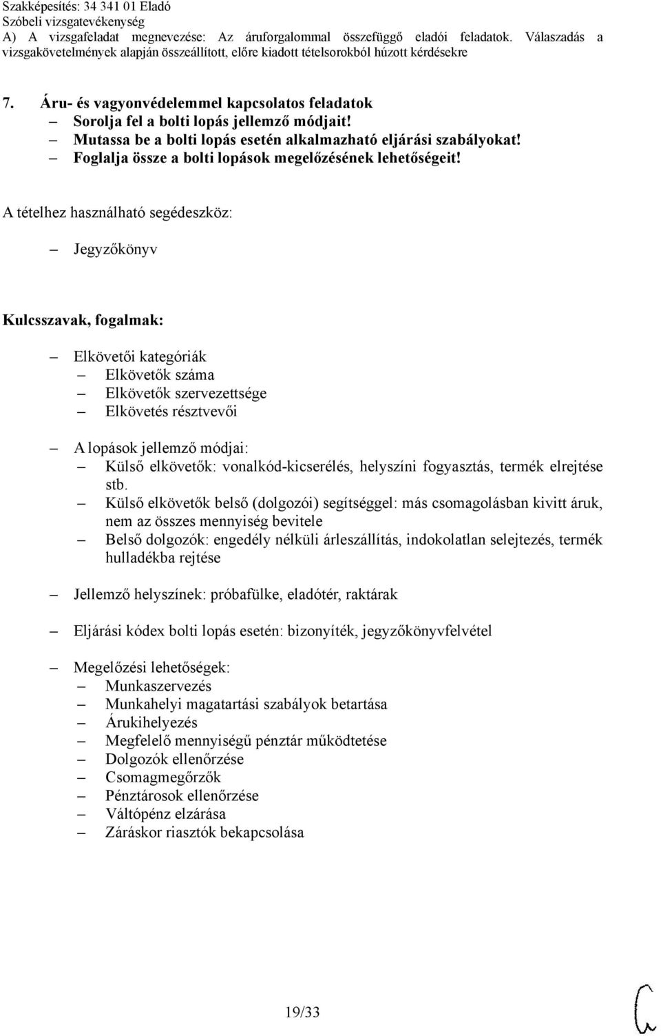 Jegyzőkönyv Elkövetői kategóriák Elkövetők száma Elkövetők szervezettsége Elkövetés résztvevői A lopások jellemző módjai: Külső elkövetők: vonalkód-kicserélés, helyszíni fogyasztás, termék elrejtése