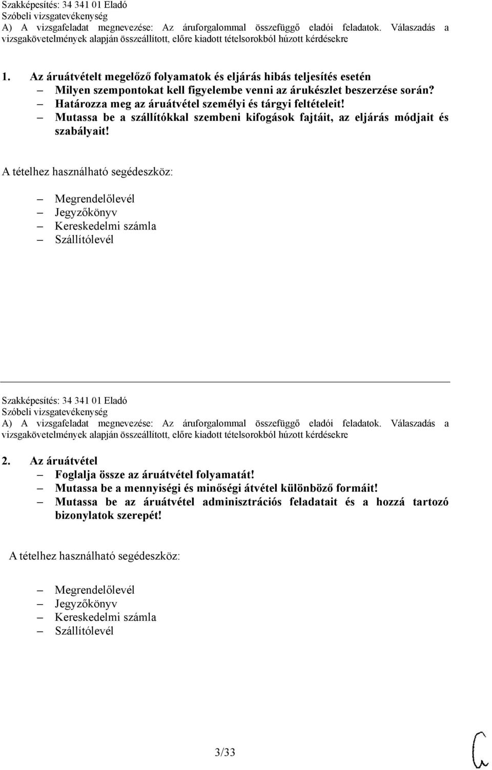 Megrendelőlevél Jegyzőkönyv Kereskedelmi számla Szállítólevél Szakképesítés: 34 341 01 Eladó 2. Az áruátvétel Foglalja össze az áruátvétel folyamatát!