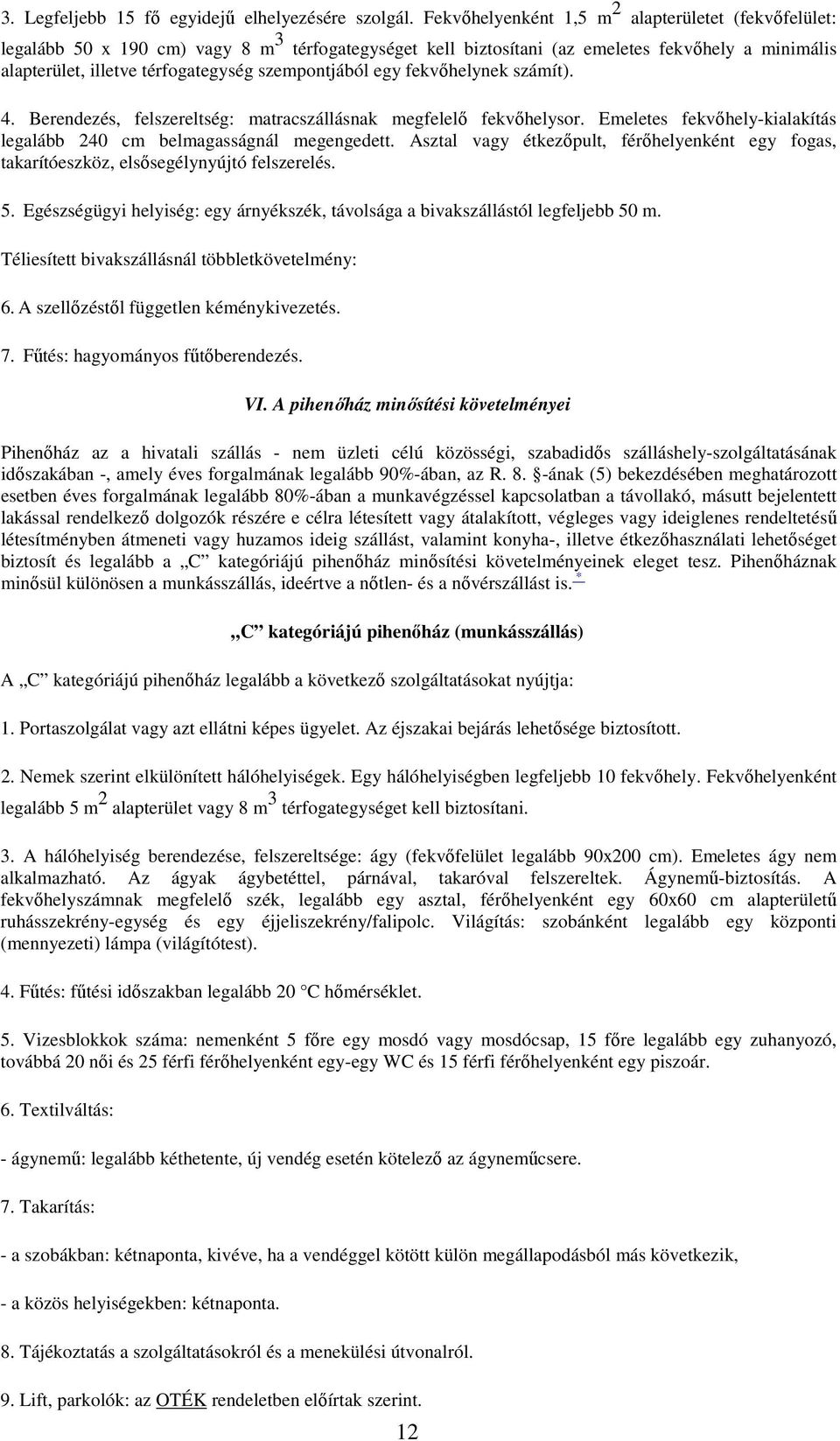 szempontjából egy fekvőhelynek számít). 4. Berendezés, felszereltség: matracszállásnak megfelelő fekvőhelysor. Emeletes fekvőhely-kialakítás legalább 240 cm belmagasságnál megengedett.