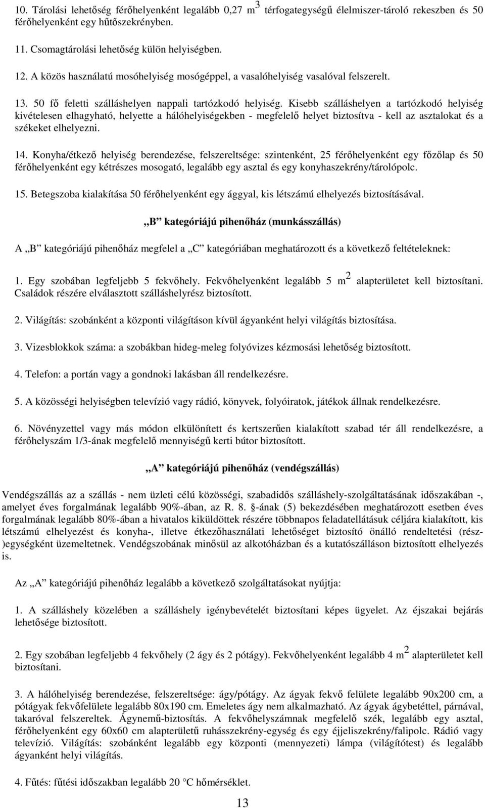 Kisebb szálláshelyen a tartózkodó helyiség kivételesen elhagyható, helyette a hálóhelyiségekben - megfelelő helyet biztosítva - kell az asztalokat és a székeket elhelyezni. 14.