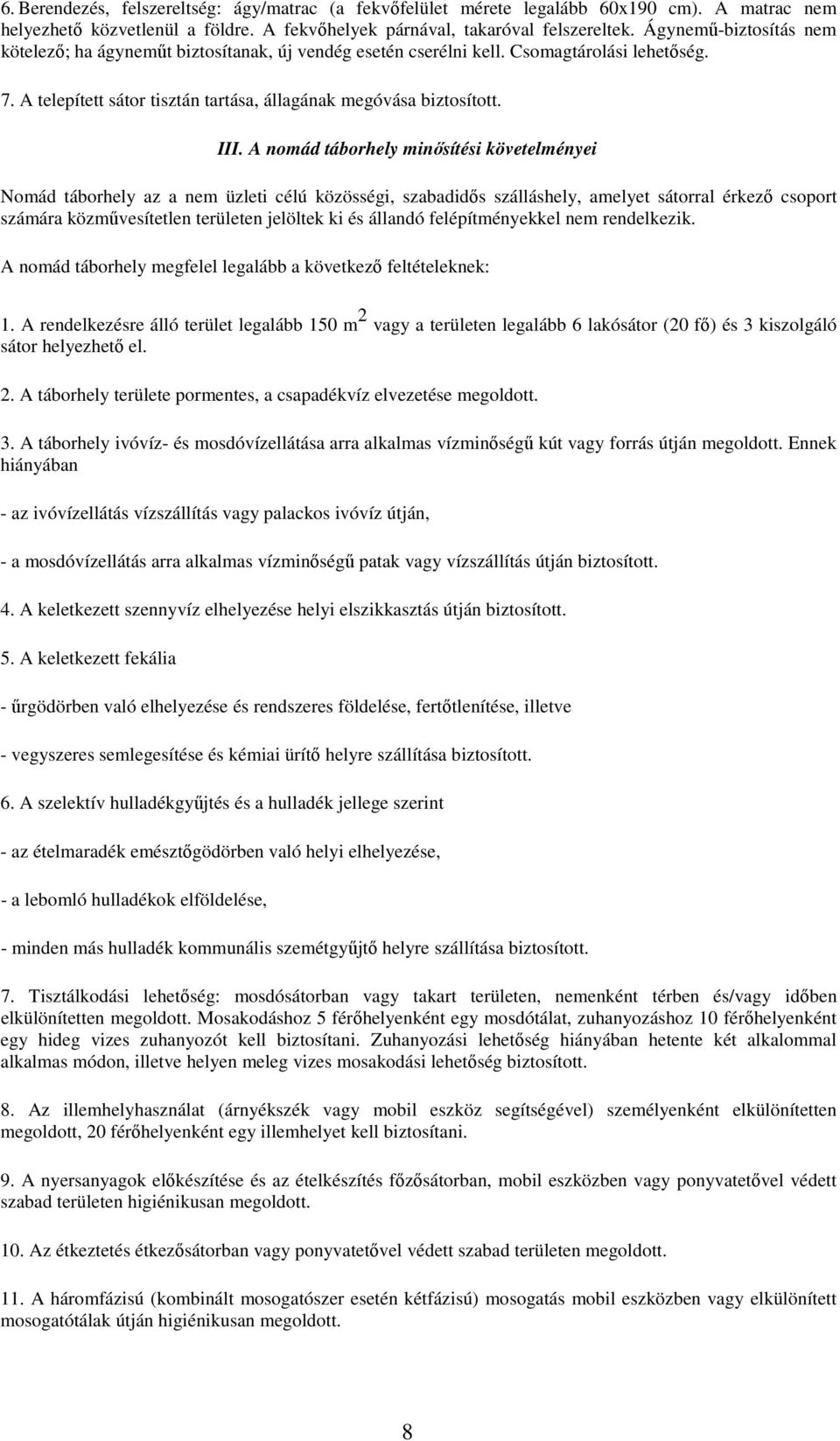 A nomád táborhely minősítési követelményei Nomád táborhely az a nem üzleti célú közösségi, szabadidős szálláshely, amelyet sátorral érkező csoport számára közművesítetlen területen jelöltek ki és