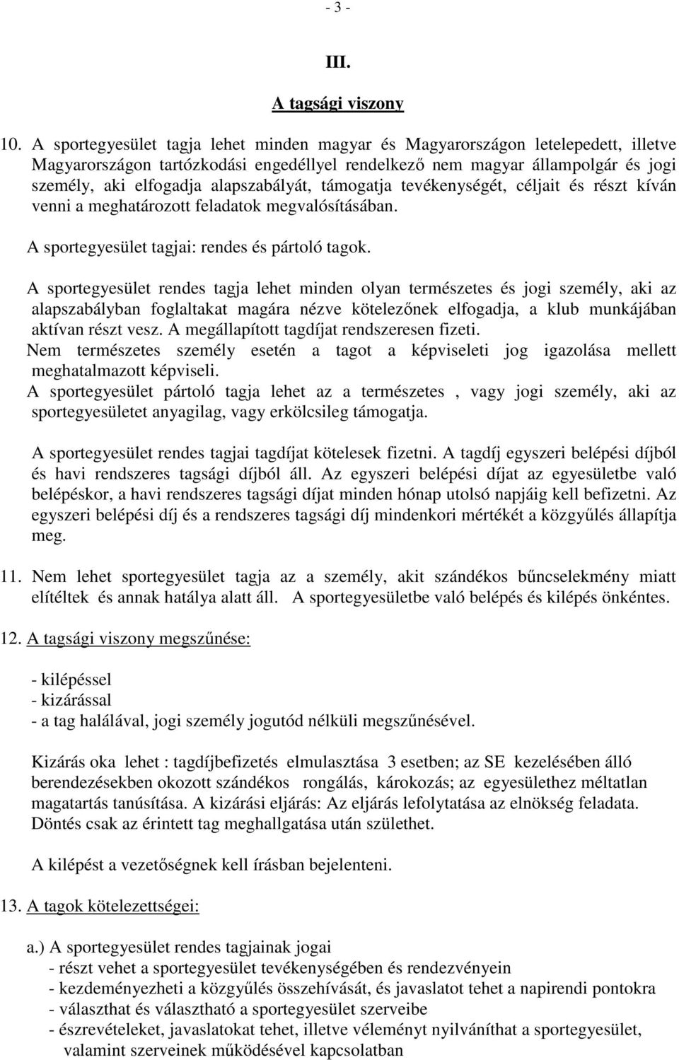 alapszabályát, támogatja tevékenységét, céljait és részt kíván venni a meghatározott feladatok megvalósításában. A sportegyesület tagjai: rendes és pártoló tagok.