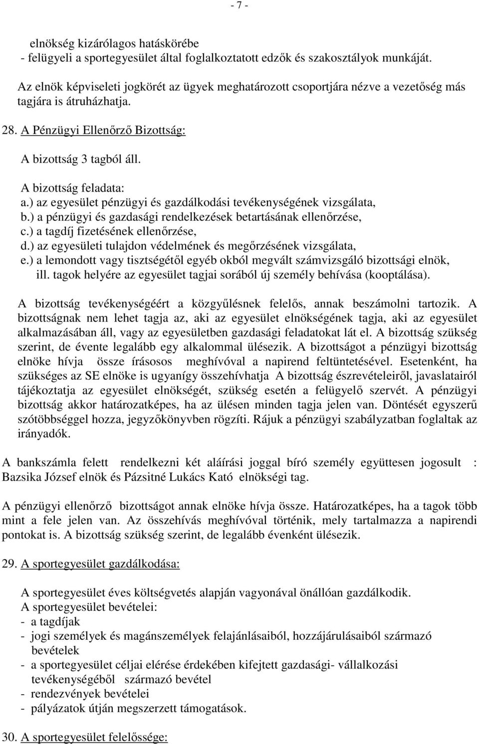 ) az egyesület pénzügyi és gazdálkodási tevékenységének vizsgálata, b.) a pénzügyi és gazdasági rendelkezések betartásának ellenőrzése, c.) a tagdíj fizetésének ellenőrzése, d.