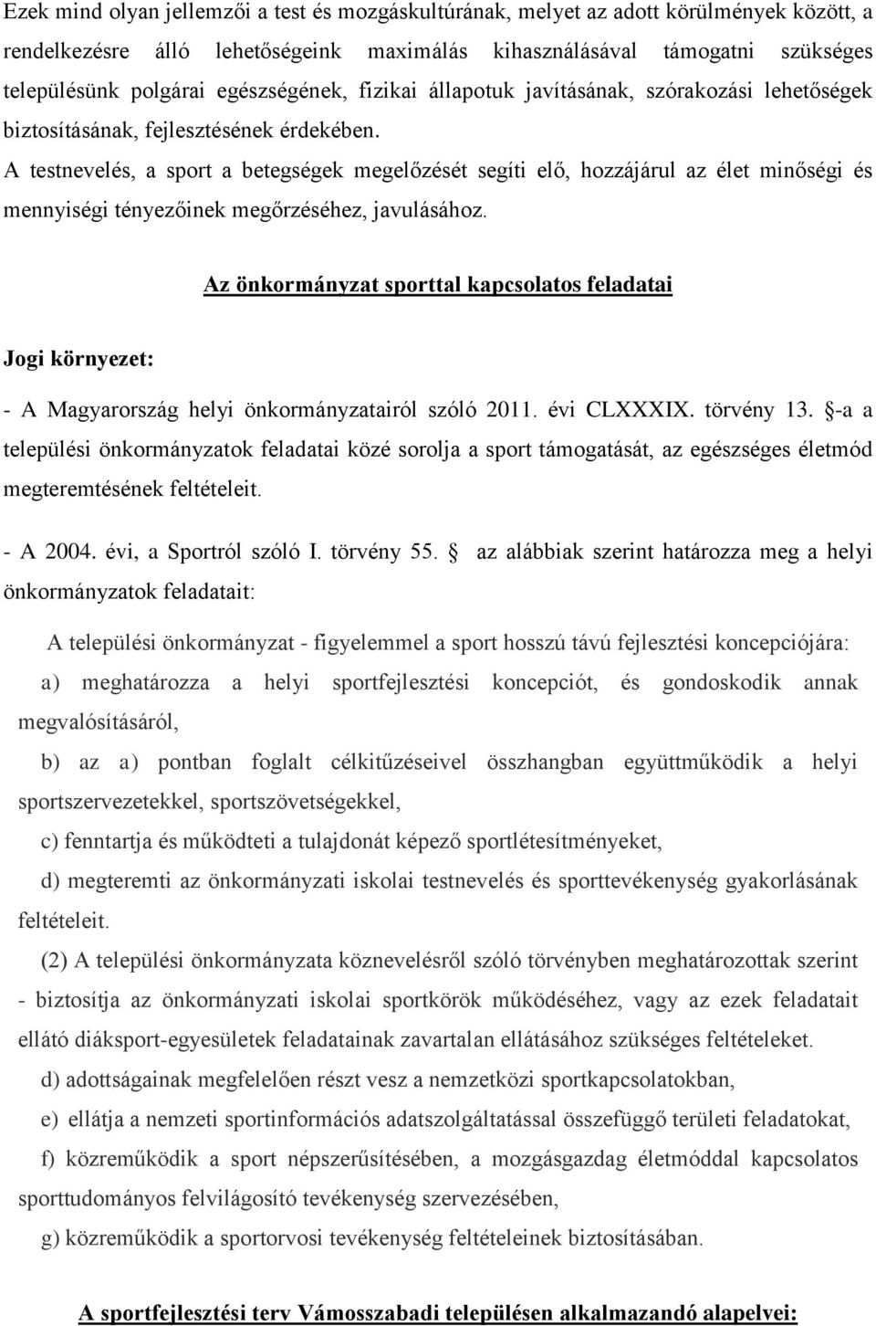 A testnevelés, a sport a betegségek megelőzését segíti elő, hozzájárul az élet minőségi és mennyiségi tényezőinek megőrzéséhez, javulásához.