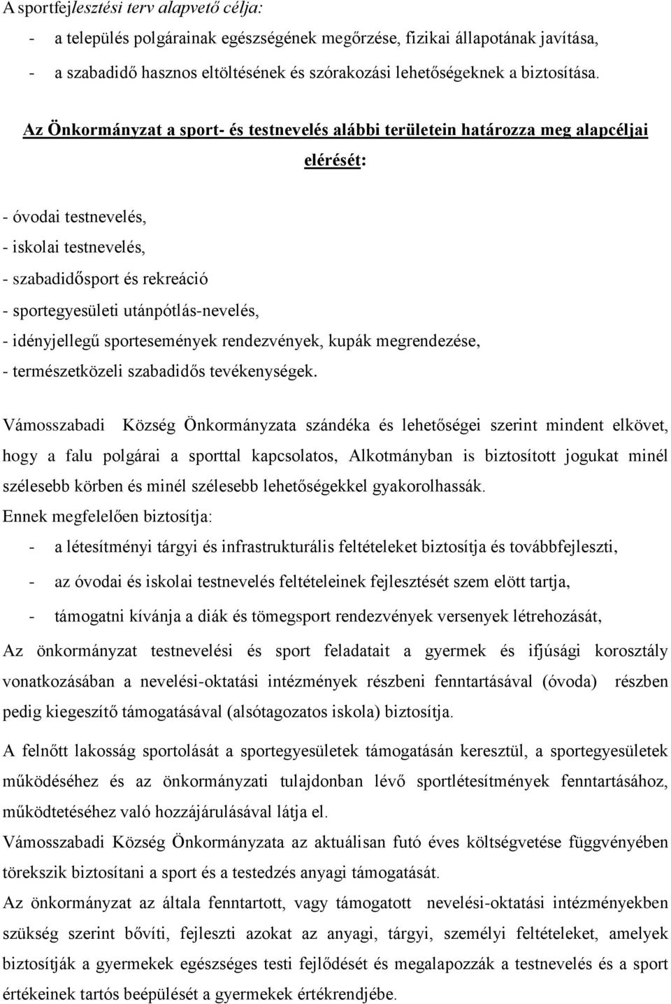 utánpótlás-nevelés, - idényjellegű sportesemények rendezvények, kupák megrendezése, - természetközeli szabadidős tevékenységek.