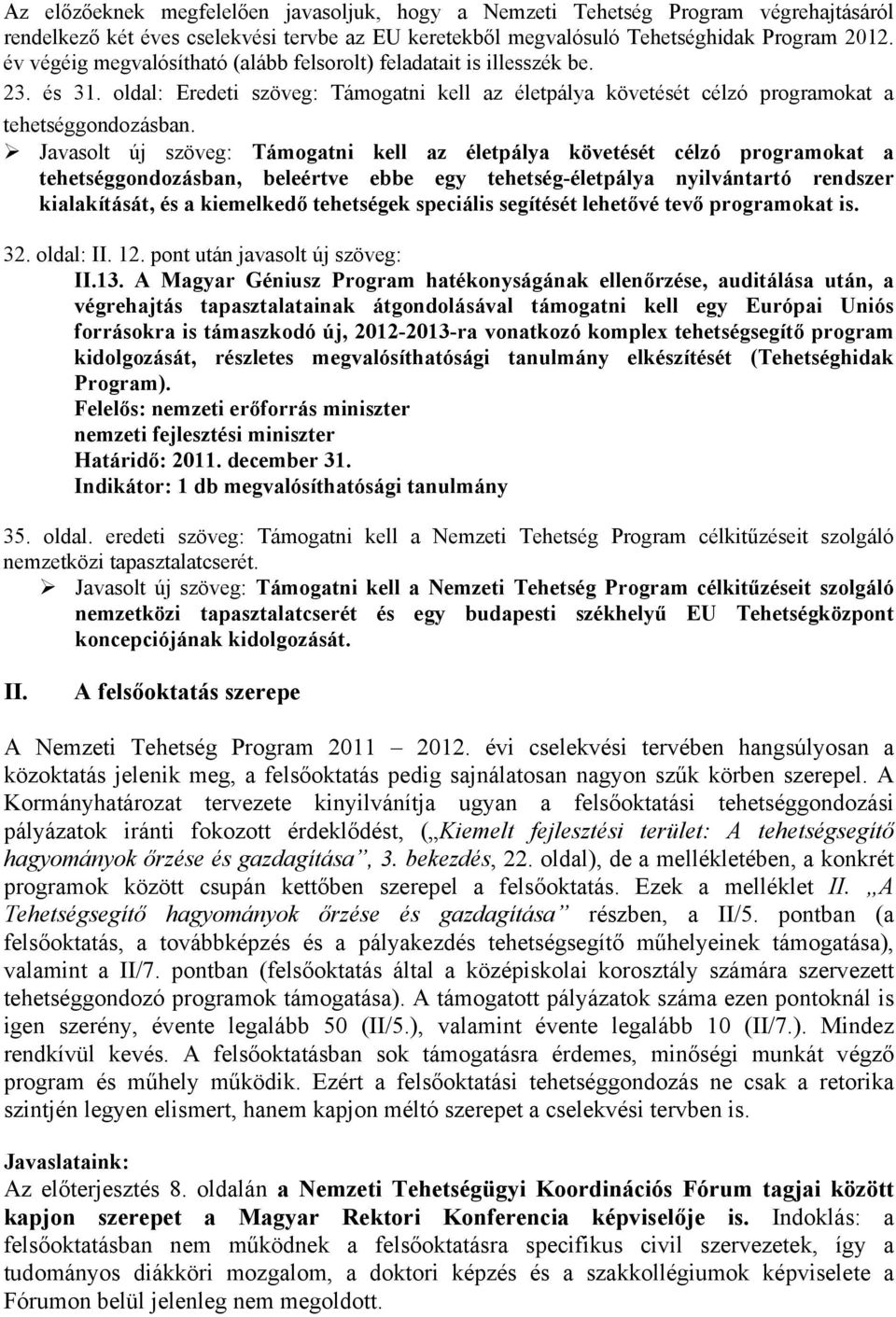 Javasolt új szöveg: Támogatni kell az életpálya követését célzó programokat a tehetséggondozásban, beleértve ebbe egy tehetség-életpálya nyilvántartó rendszer kialakítását, és a kiemelkedő tehetségek