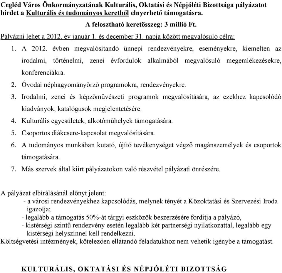 Óvodai néphagyományőrző programokra, rendezvényekre. 3. Irodalmi, zenei és képzőművészeti programok megvalósítására, az ezekhez kapcsolódó kiadványok, katalógusok megjelentetésére. 4.