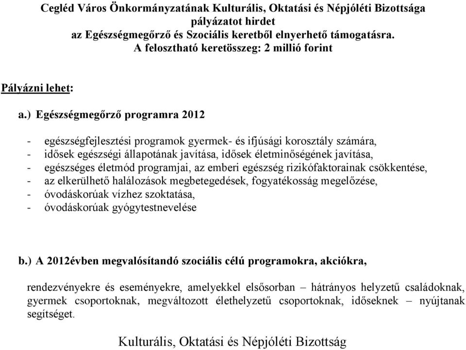 ) Egészségmegőrző programra 2012 - egészségfejlesztési programok gyermek- és ifjúsági korosztály számára, - idősek egészségi állapotának javítása, idősek életminőségének javítása, - egészséges