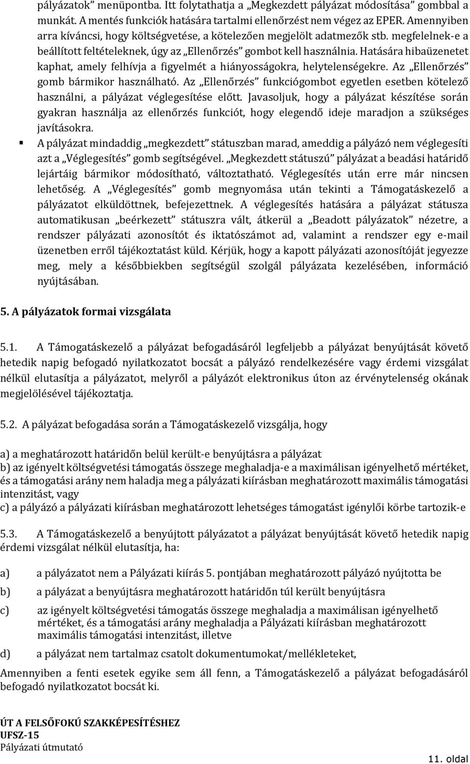 Hatására hibaüzenetet kaphat, amely felhívja a figyelmét a hiányosságokra, helytelenségekre. Az Ellenőrzés gomb bármikor használható.