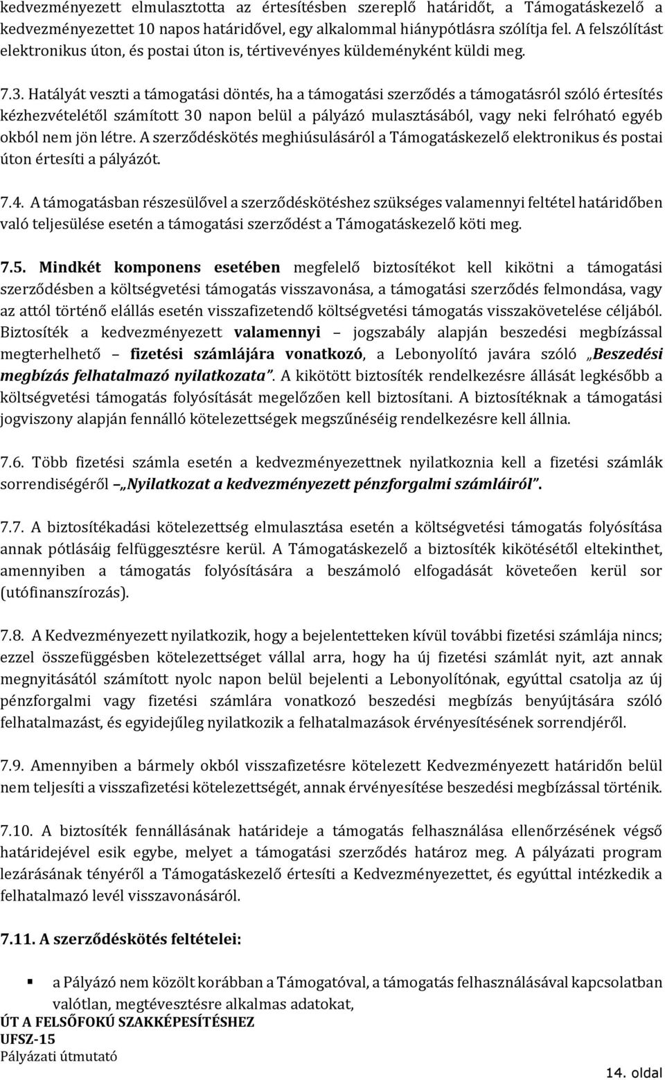 Hatályát veszti a támogatási döntés, ha a támogatási szerződés a támogatásról szóló értesítés kézhezvételétől számított 30 napon belül a pályázó mulasztásából, vagy neki felróható egyéb okból nem jön