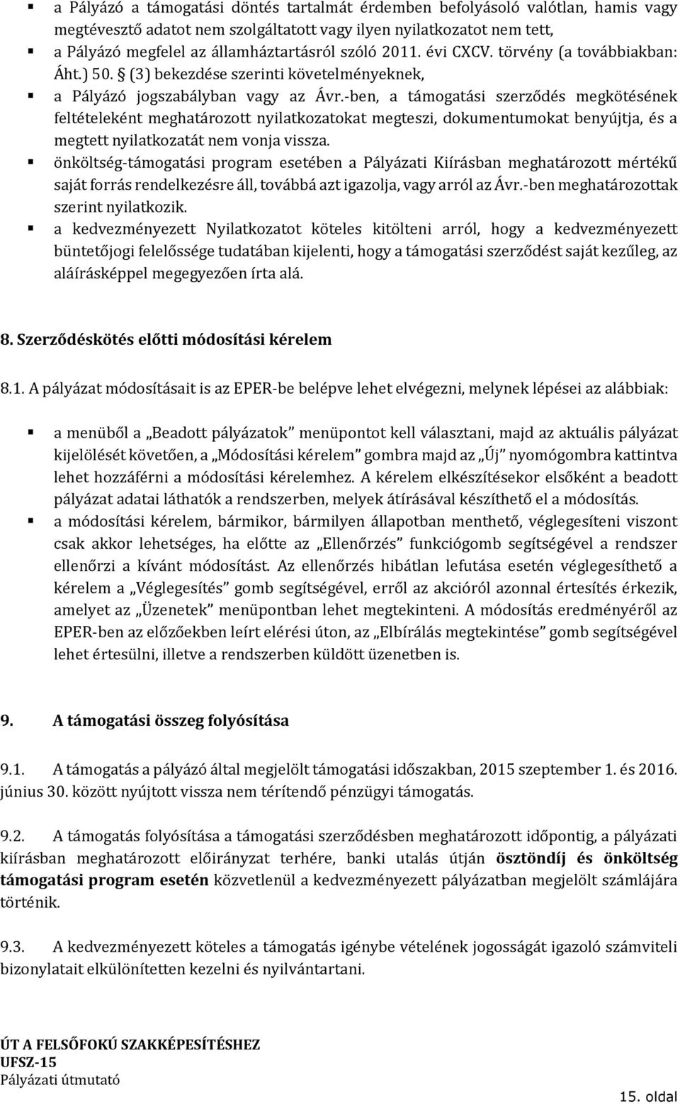 -ben, a támogatási szerződés megkötésének feltételeként meghatározott nyilatkozatokat megteszi, dokumentumokat benyújtja, és a megtett nyilatkozatát nem vonja vissza.