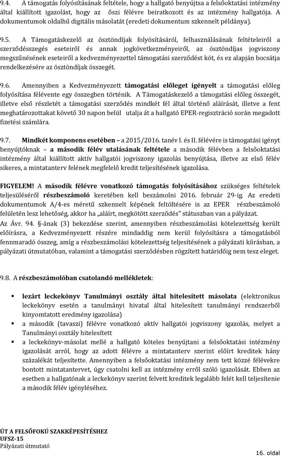 A Támogatáskezelő az ösztöndíjak folyósításáról, felhasználásának feltételeiről a szerződésszegés eseteiről és annak jogkövetkezményeiről, az ösztöndíjas jogviszony megszűnésének eseteiről a