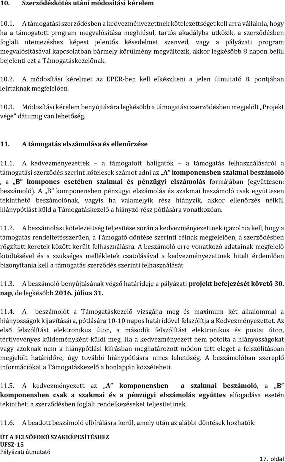 belül bejelenti ezt a Támogatáskezelőnak. 10.2. A módosítási kérelmet az EPER-ben kell elkészíteni a jelen útmutató 8. pontjában leírtaknak megfelelően. 10.3.