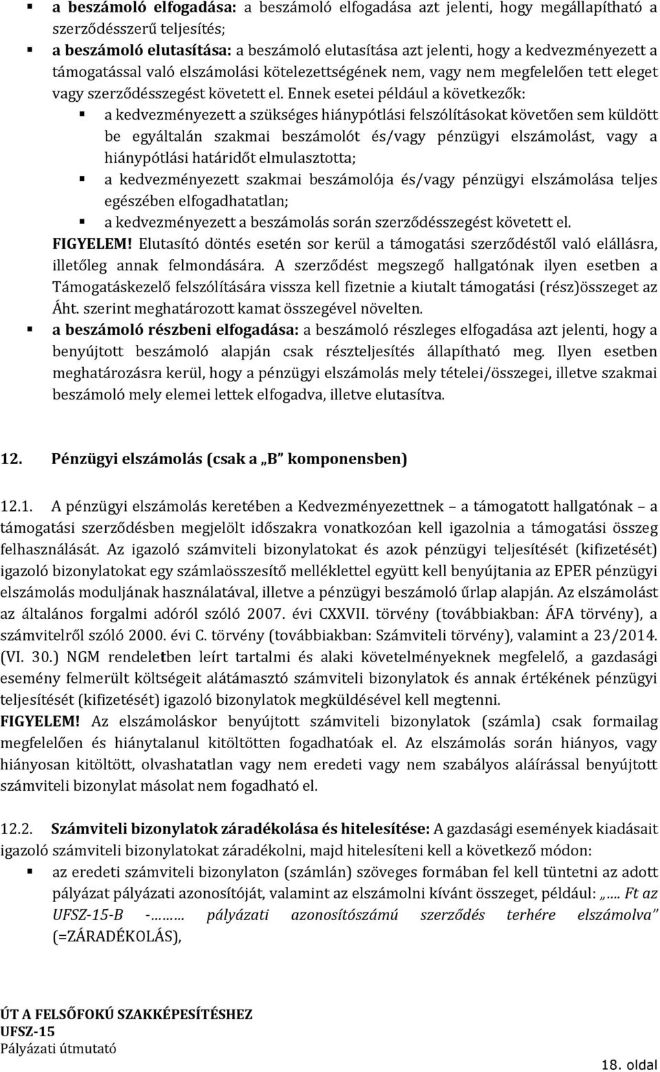 Ennek esetei például a következők: a kedvezményezett a szükséges hiánypótlási felszólításokat követően sem küldött be egyáltalán szakmai beszámolót és/vagy pénzügyi elszámolást, vagy a hiánypótlási