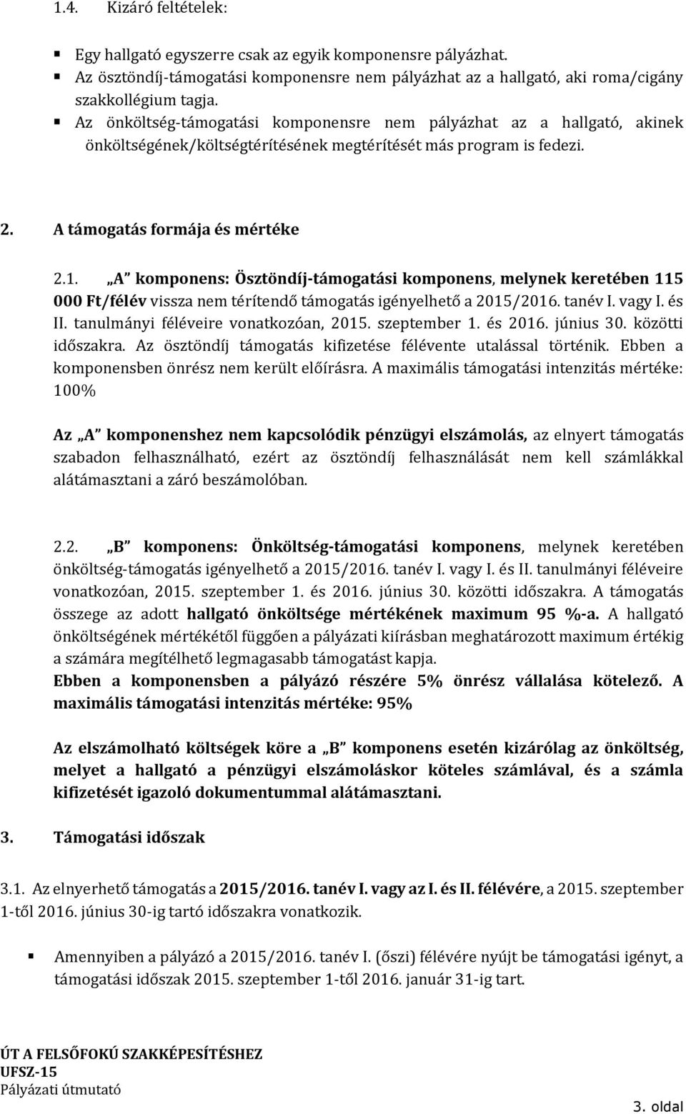 A komponens: Ösztöndíj-támogatási komponens, melynek keretében 115 000 Ft/félév vissza nem térítendő támogatás igényelhető a 2015/2016. tanév I. vagy I. és II. tanulmányi féléveire vonatkozóan, 2015.