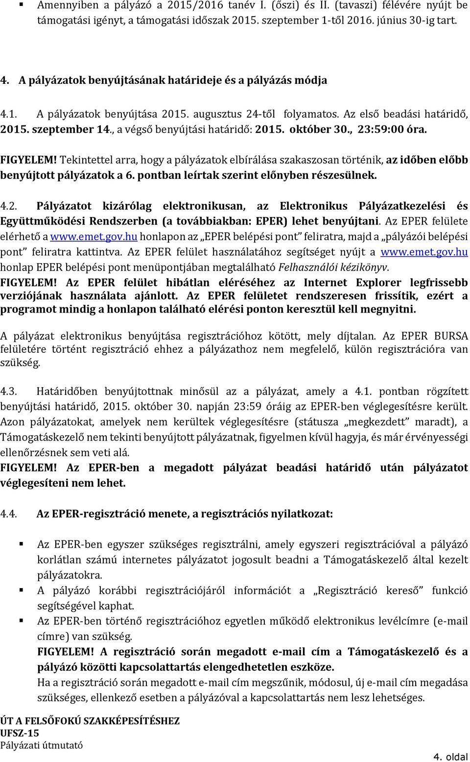 , a végső benyújtási határidő: 2015. október 30., 23:59:00 óra. FIGYELEM! Tekintettel arra, hogy a pályázatok elbírálása szakaszosan történik, az időben előbb benyújtott pályázatok a 6.