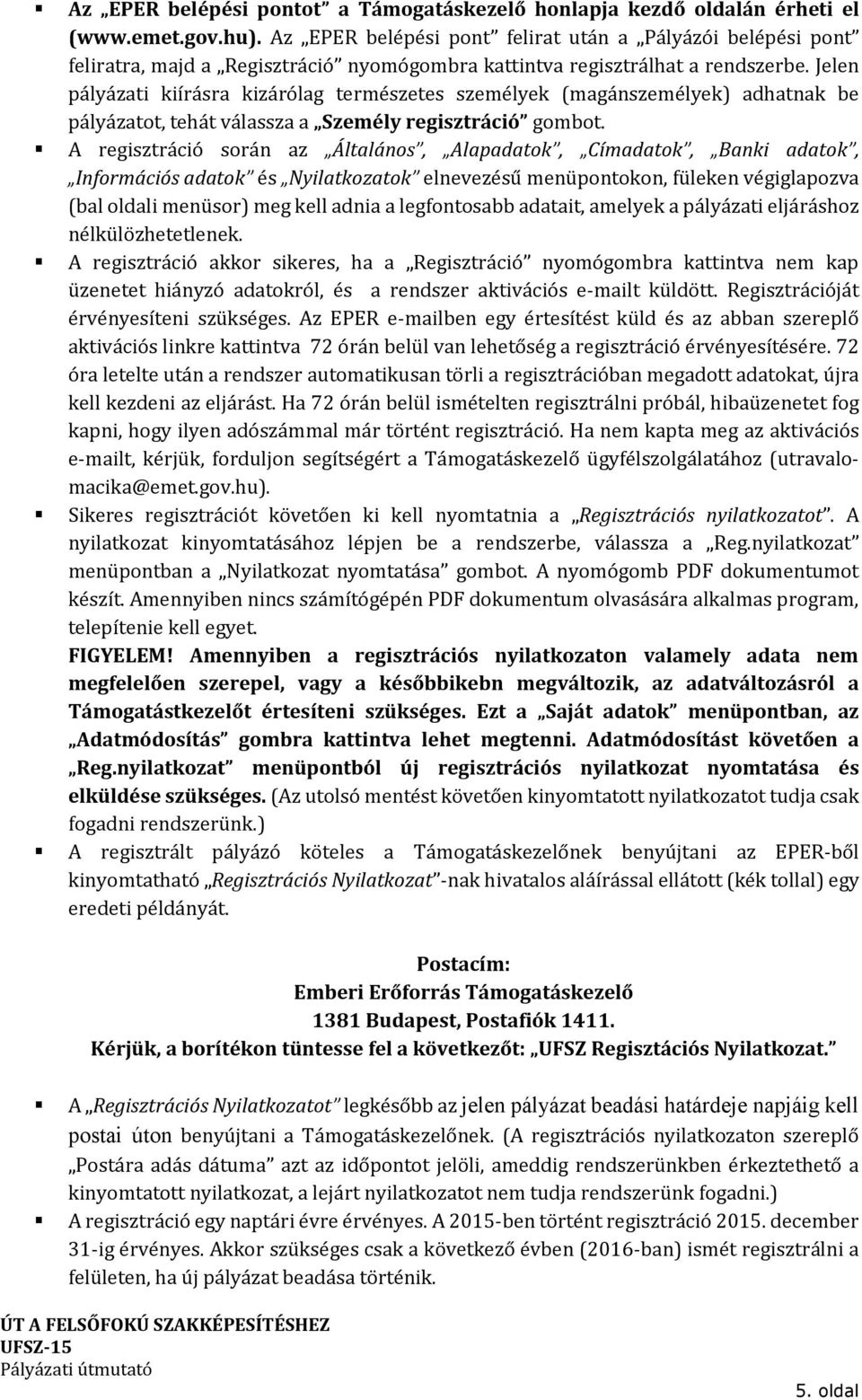 Jelen pályázati kiírásra kizárólag természetes személyek (magánszemélyek) adhatnak be pályázatot, tehát válassza a Személy regisztráció gombot.
