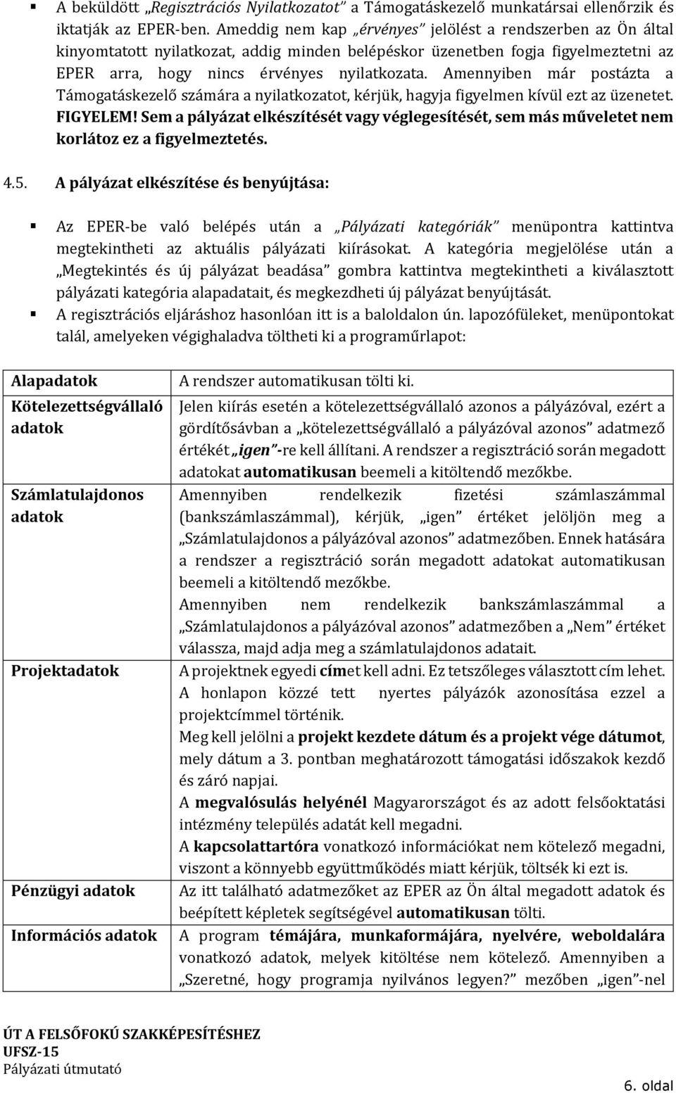 Amennyiben már postázta a Támogatáskezelő számára a nyilatkozatot, kérjük, hagyja figyelmen kívül ezt az üzenetet. FIGYELEM!
