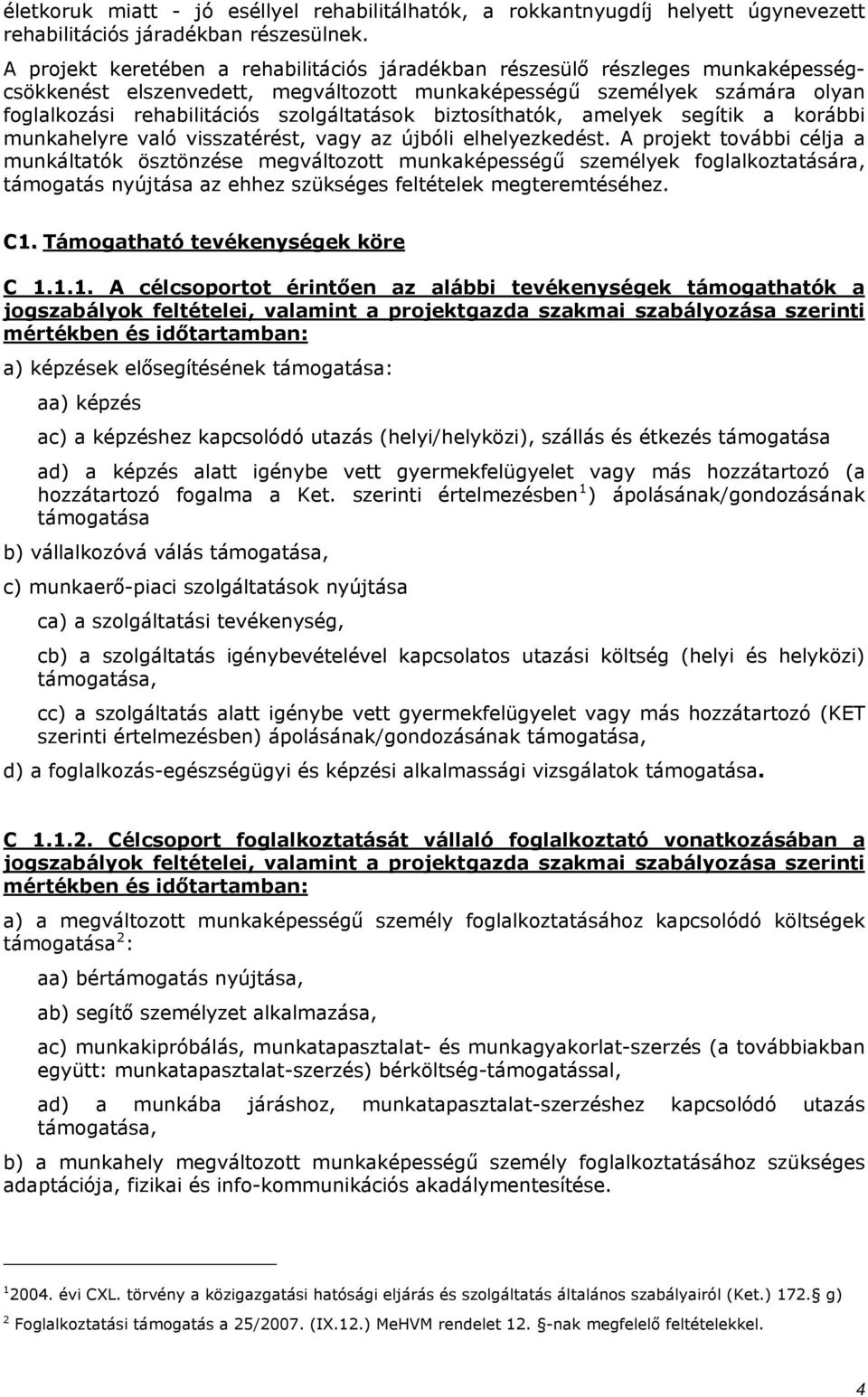 szolgáltatások biztosíthatók, amelyek segítik a korábbi munkahelyre való visszatérést, vagy az újbóli elhelyezkedést.