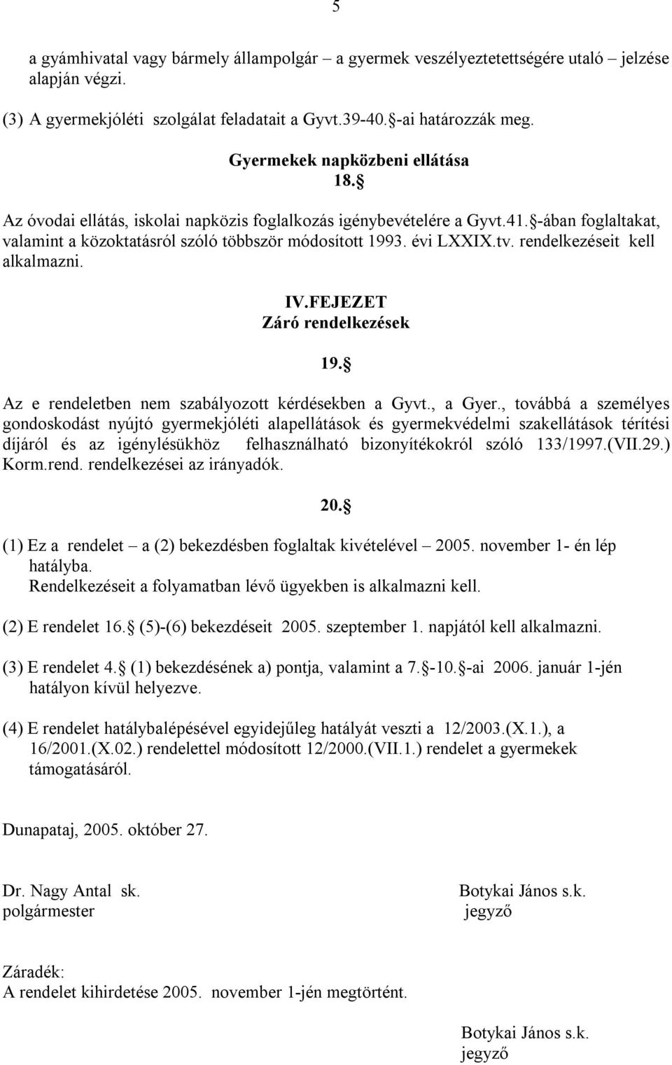 rendelkezéseit kell alkalmazni. IV.FEJEZET Záró rendelkezések 19. Az e rendeletben nem szabályozott kérdésekben a Gyvt., a Gyer.