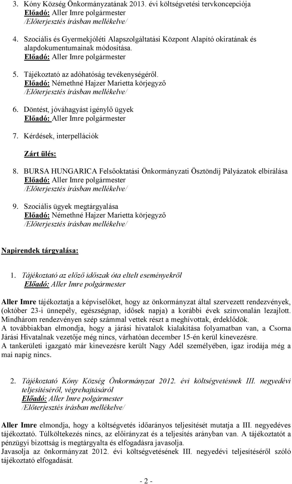 BURSA HUNGARICA Felsőoktatási Önkormányzati Ösztöndíj Pályázatok elbírálása 9. Szociális ügyek megtárgyalása Előadó: Némethné Hajzer Marietta körjegyző Napirendek tárgyalása: 1.