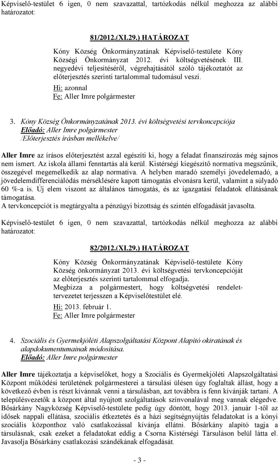 Az iskola állami fenntartás alá kerül. Kistérségi kiegészítő normatíva megszűnik, összegével megemelkedik az alap normatíva.