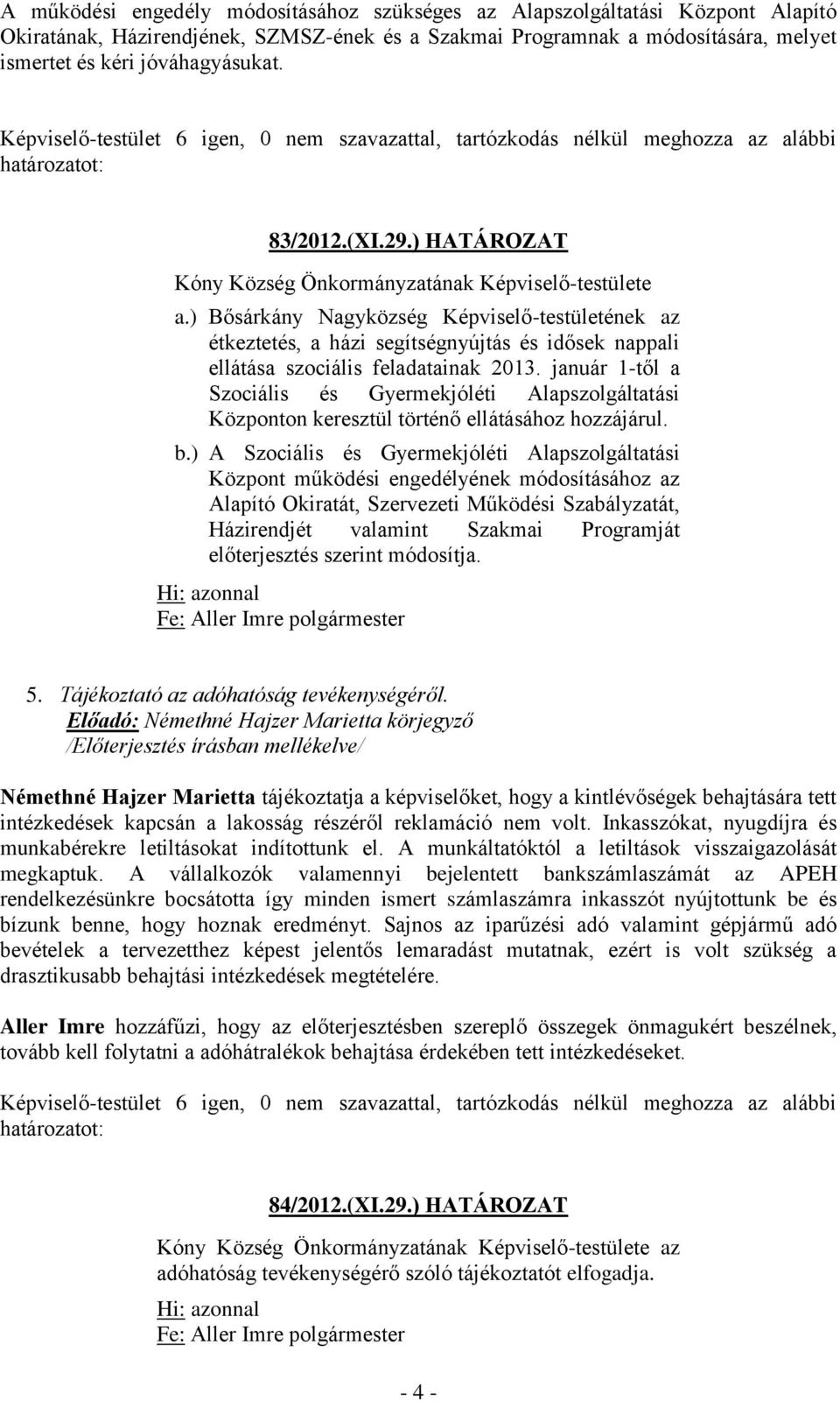 január 1-től a Szociális és Gyermekjóléti Alapszolgáltatási Központon keresztül történő ellátásához hozzájárul. b.