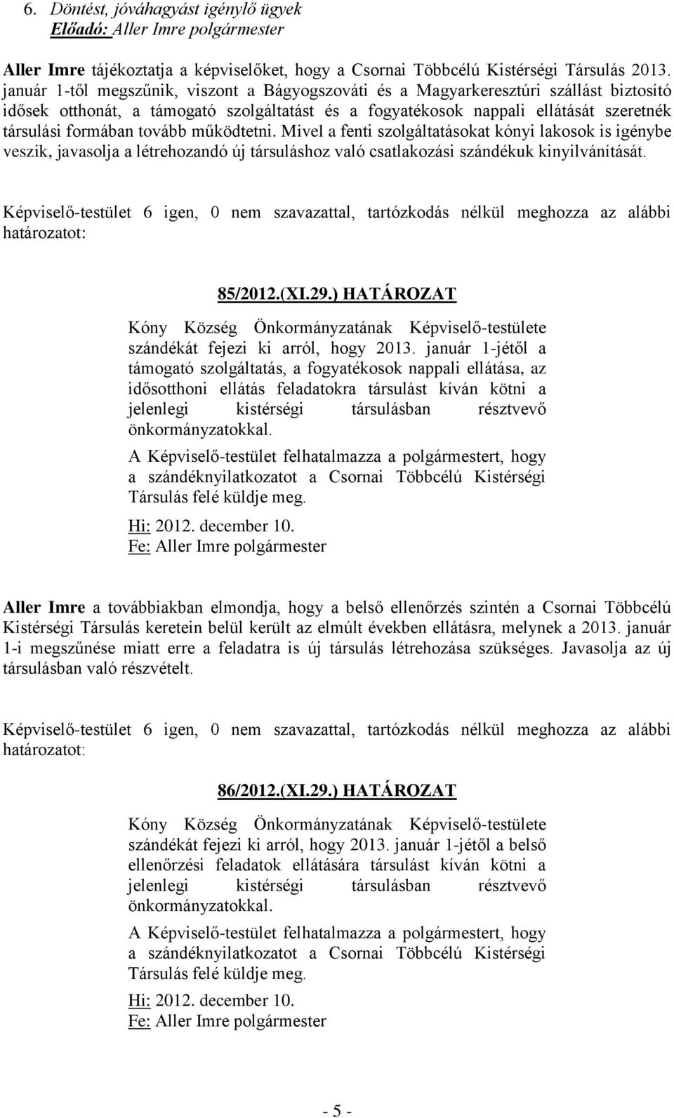 tovább működtetni. Mivel a fenti szolgáltatásokat kónyi lakosok is igénybe veszik, javasolja a létrehozandó új társuláshoz való csatlakozási szándékuk kinyilvánítását. 85/2012.(XI.29.