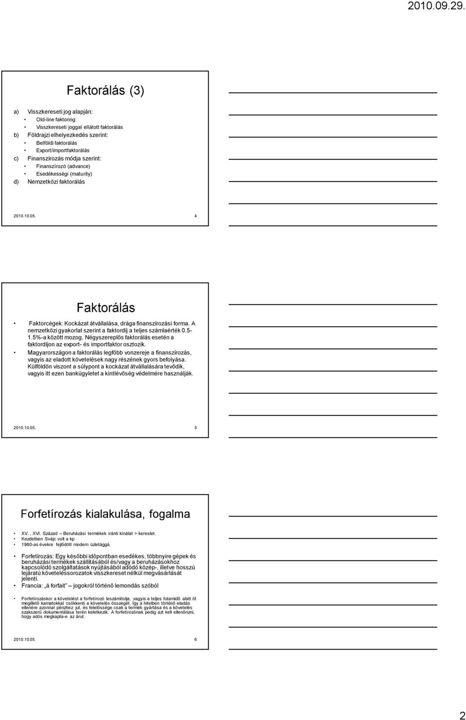 A nemzetközi gyakorlat szerint a faktordíj a teljes számlaérték 0.5-1.5%-a között mozog. Négyszereplős faktorálás esetén a faktordíjon az export- és importfaktor osztozik.