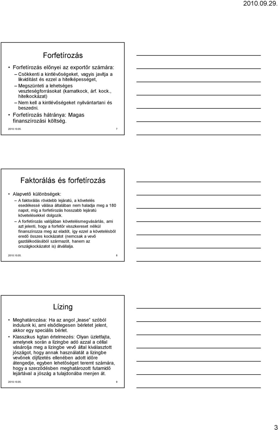 7 Faktorálás és forfetírozás Alapvető különbségek: A faktorálás rövidebb lejáratú, a követelés esedékessé válása általában nem haladja meg a 180 napot, míg a forfetírozás hosszabb lejáratú