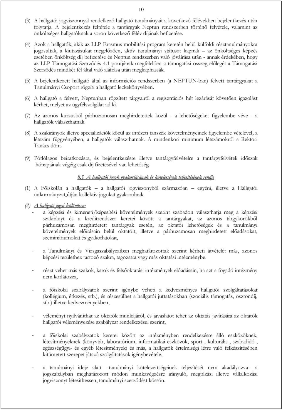 (4) Azok a hallgatók, akik az LLP Erasmus mobilitási program keretén belül külföldi résztanulmányokra jogosultak, a kiutazásukat megelőzően, aktív tanulmányi státuszt kapnak az önköltséges képzés